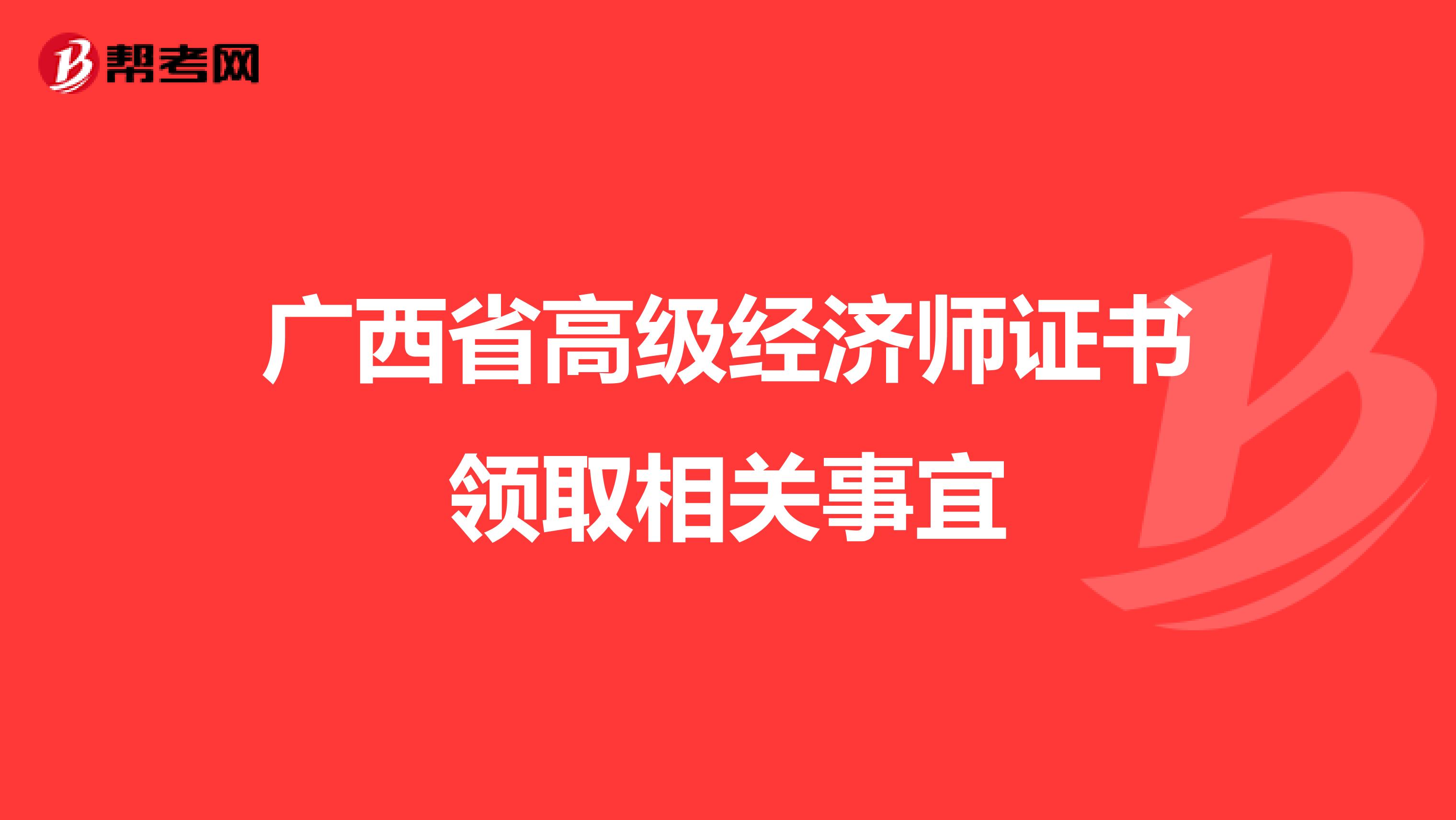 廣西省高級經(jīng)濟師證書領(lǐng)取相關(guān)事宜