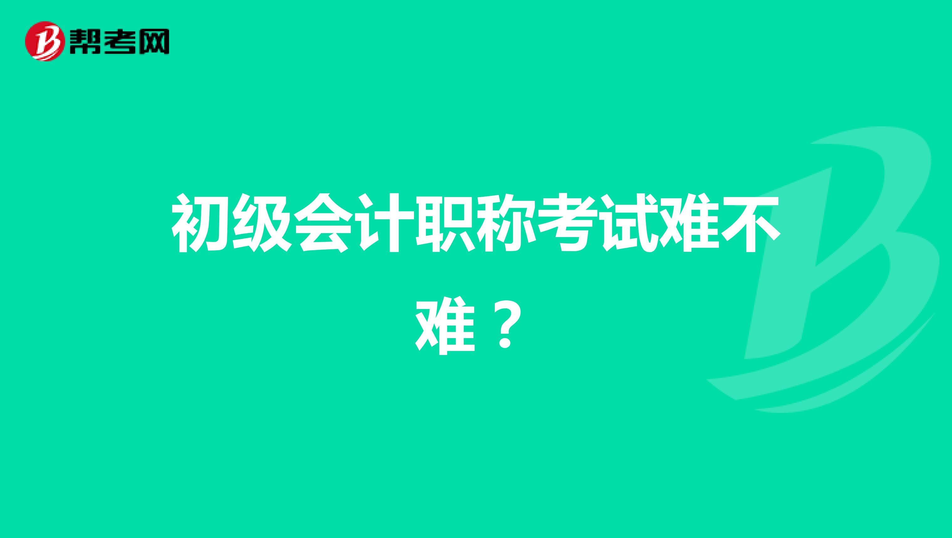 初级会计职称考试难不难?