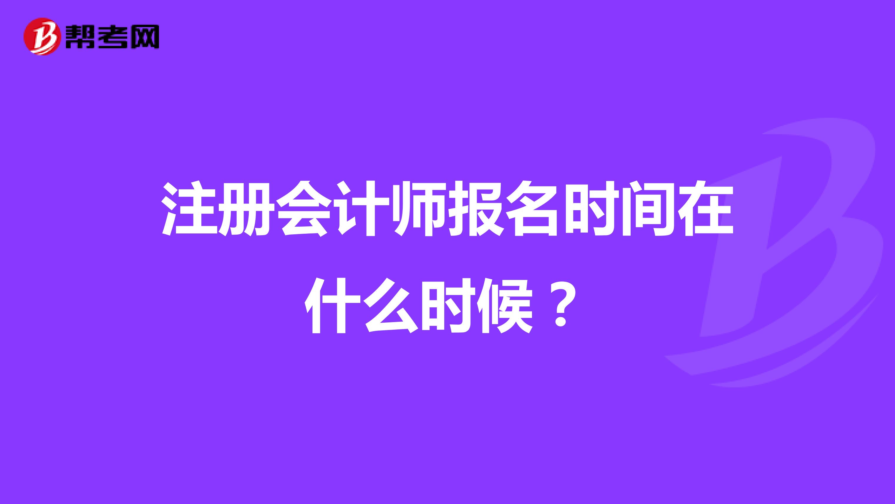 注册会计师报名时间在什么时候?