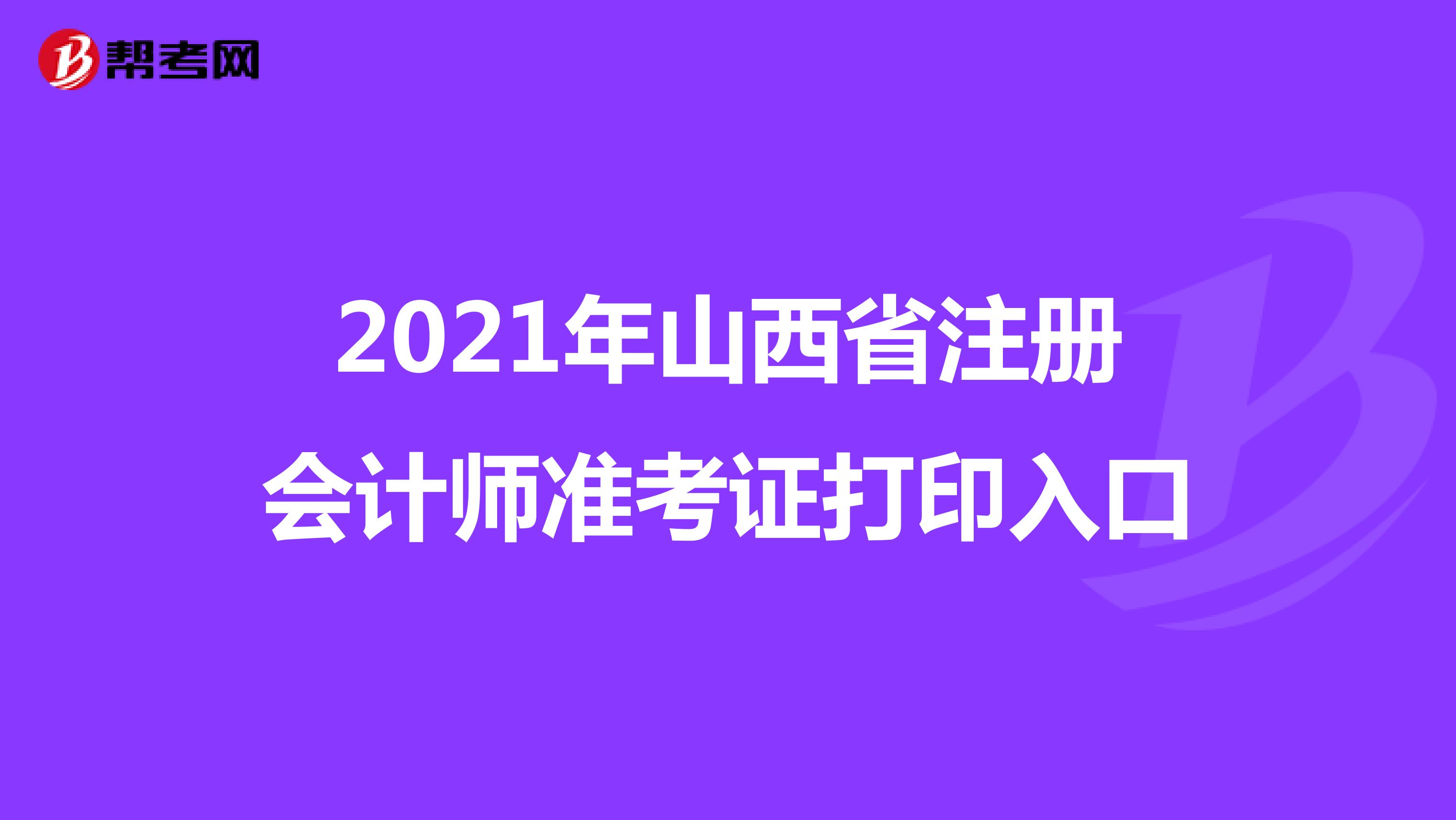 2021年山西省注册会计师准考证打印入口