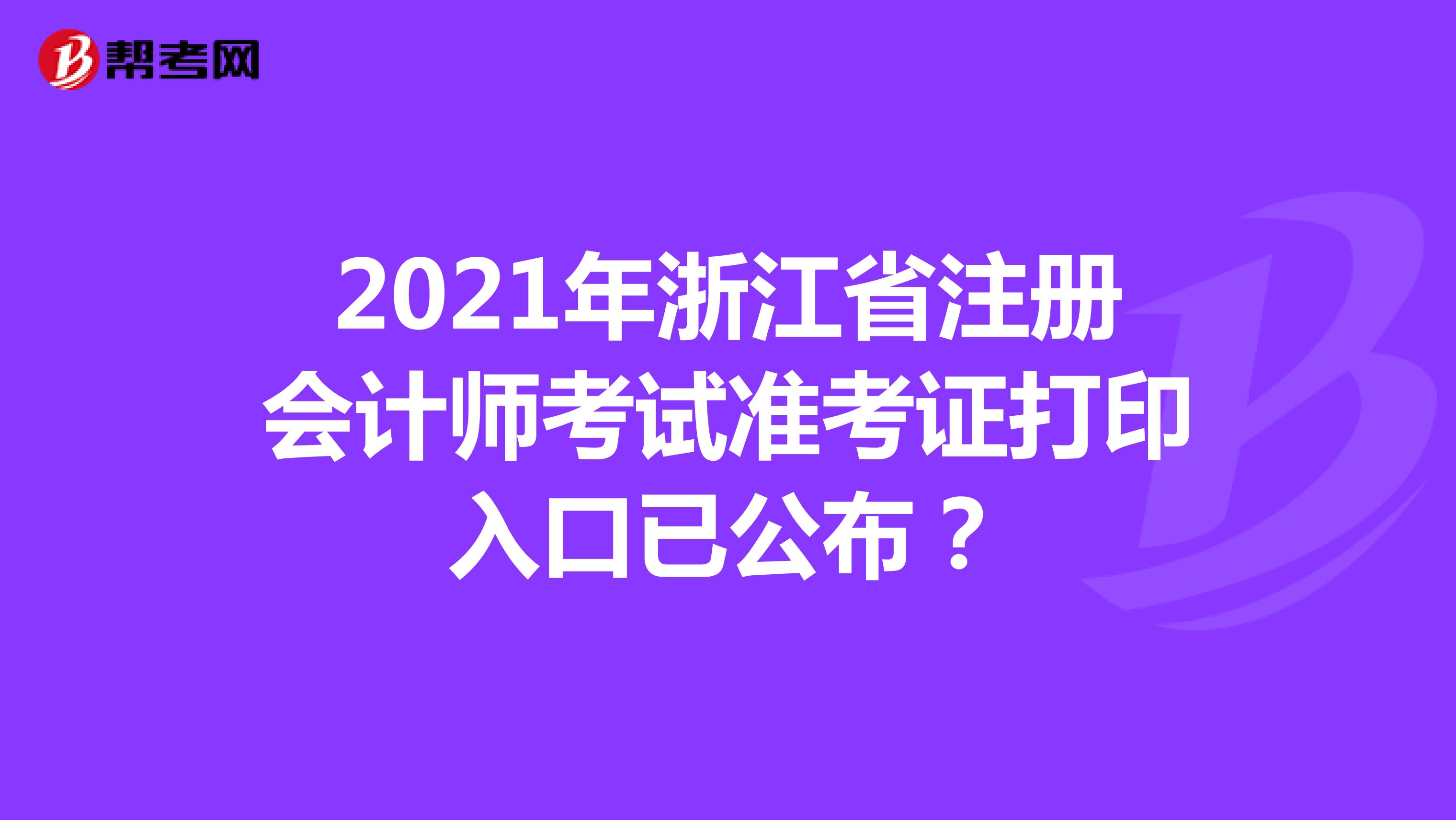 2021年浙江省注册会计师考试准考证打印入口已公布？