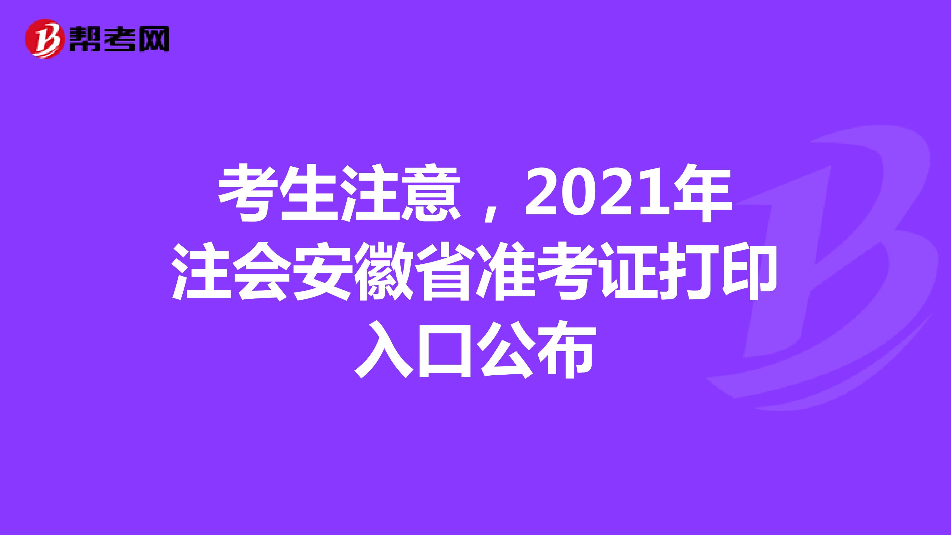考生注意，2021年注会安徽省准考证打印入口公布