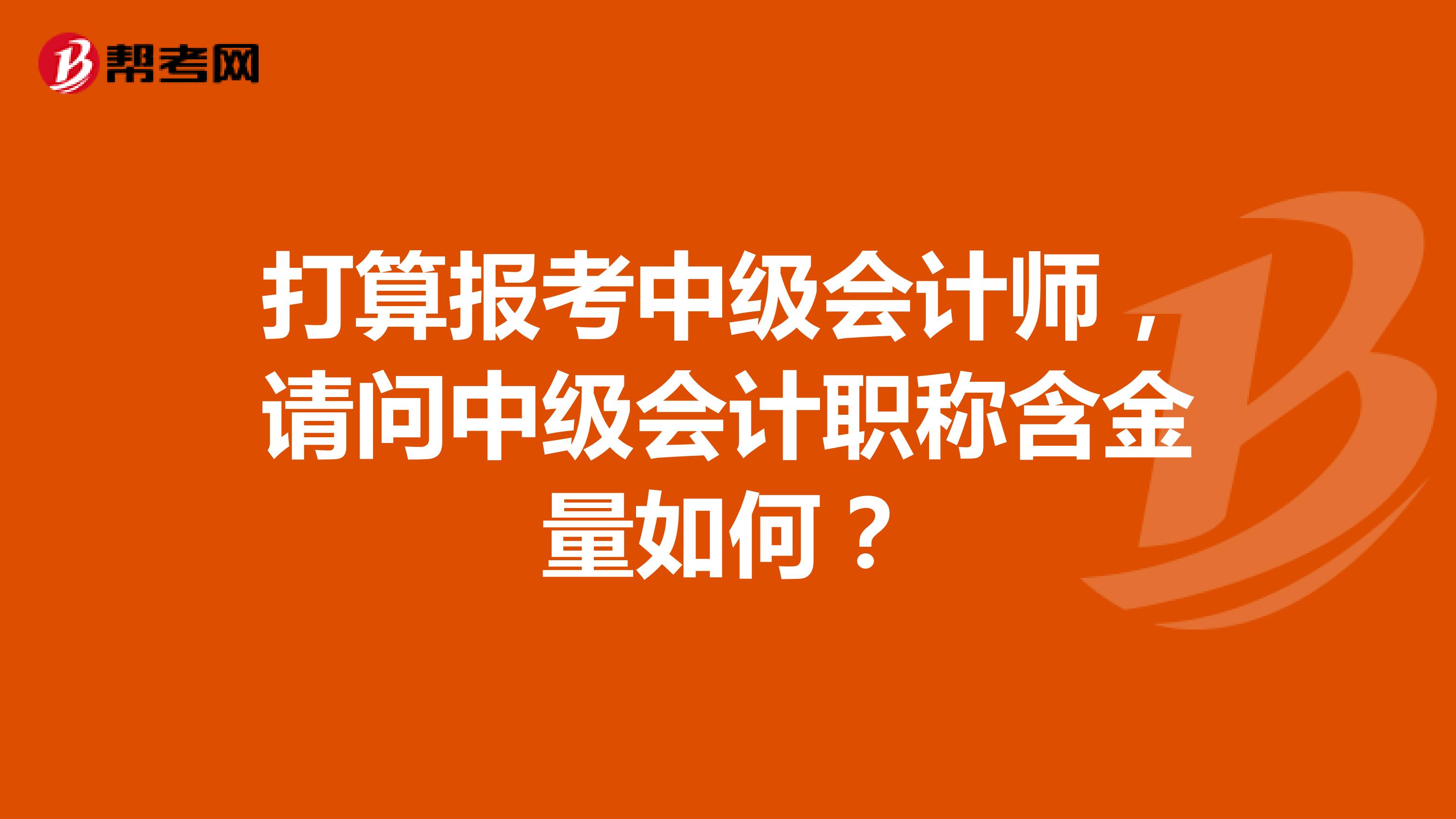 打算报考中级会计师，请问中级会计职称含金量如何？