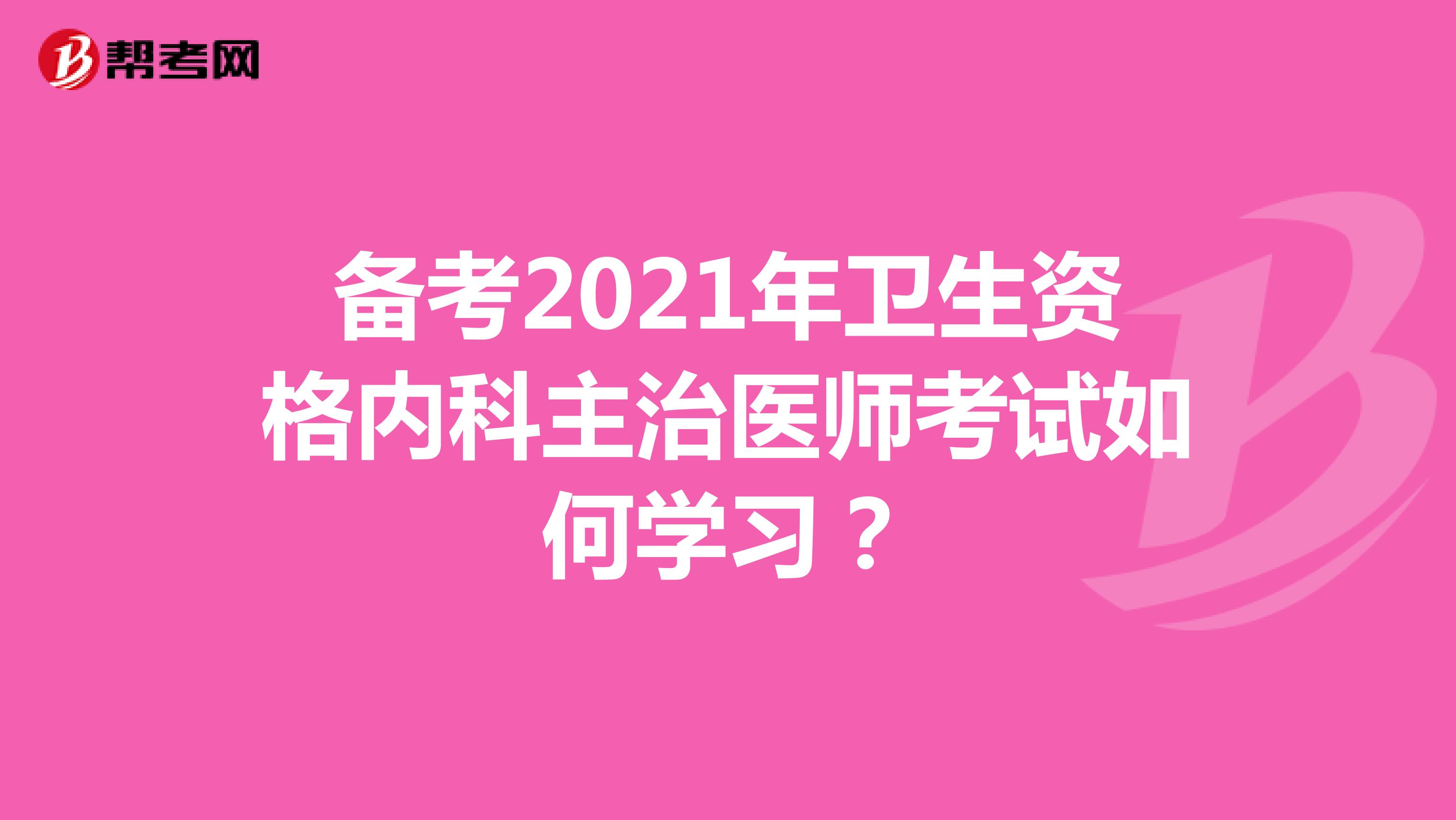 备考2021年卫生资格内科主治医师考试如何学习？