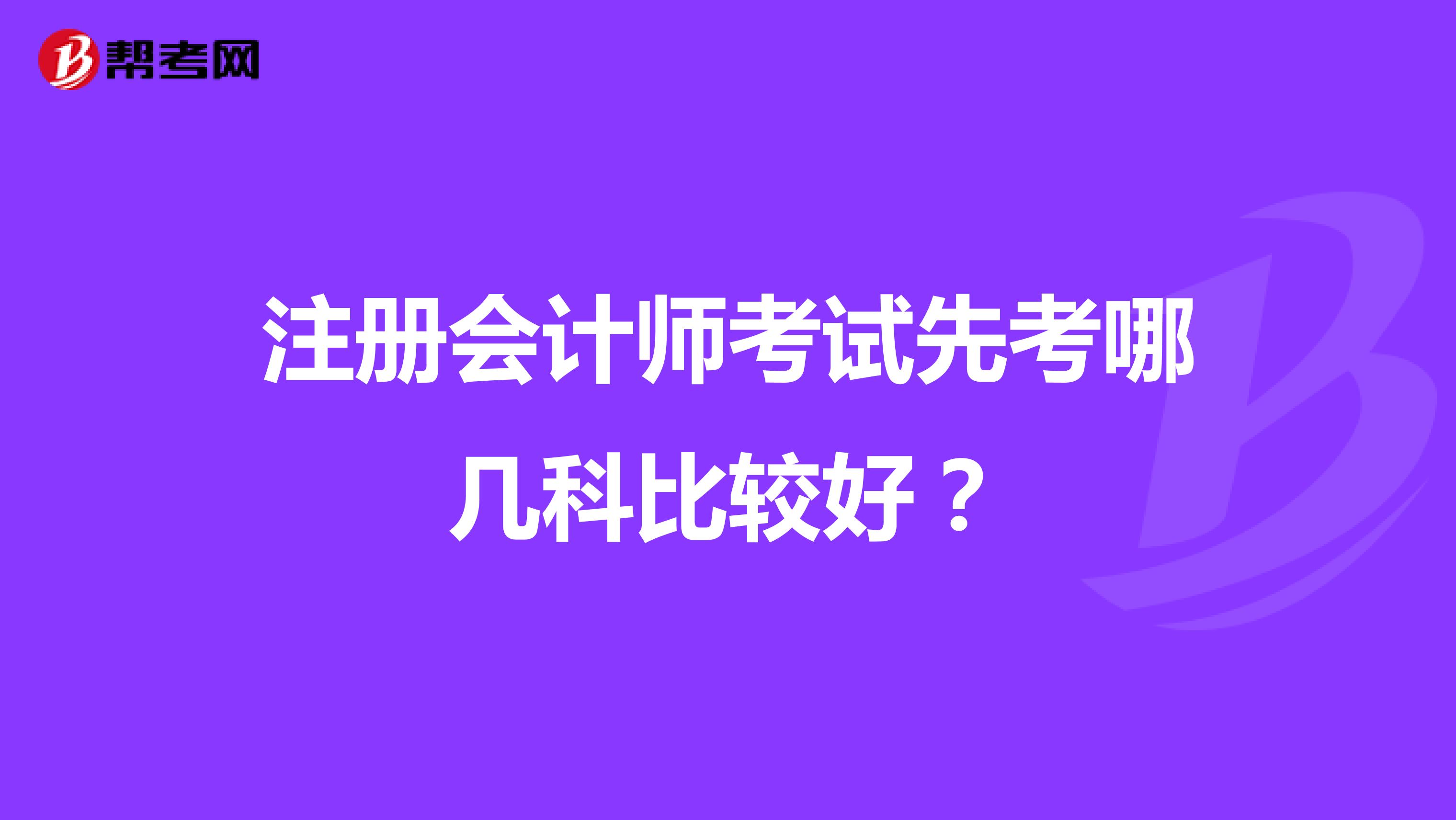 注冊會計師考試先考哪幾科比較好？