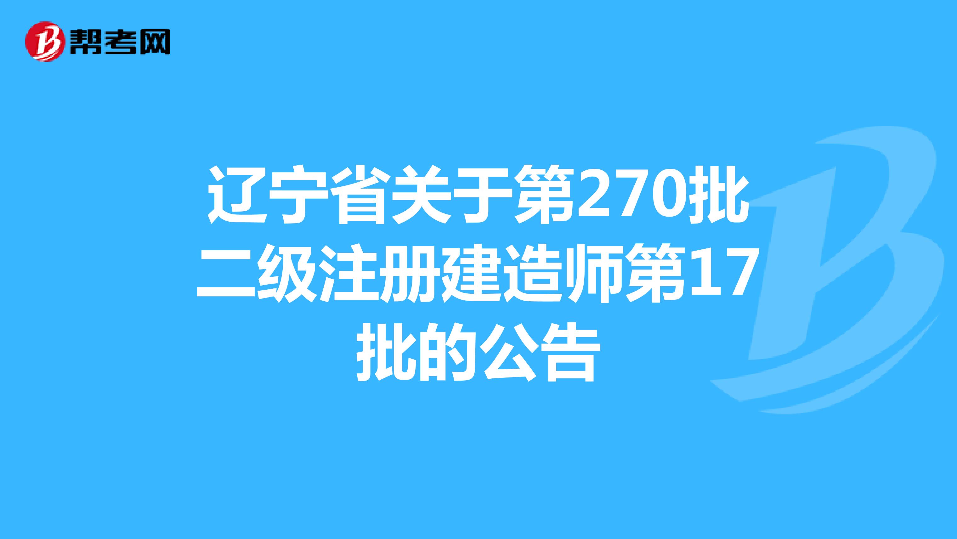 辽宁省关于第270批二级注册建造师第17批的公告