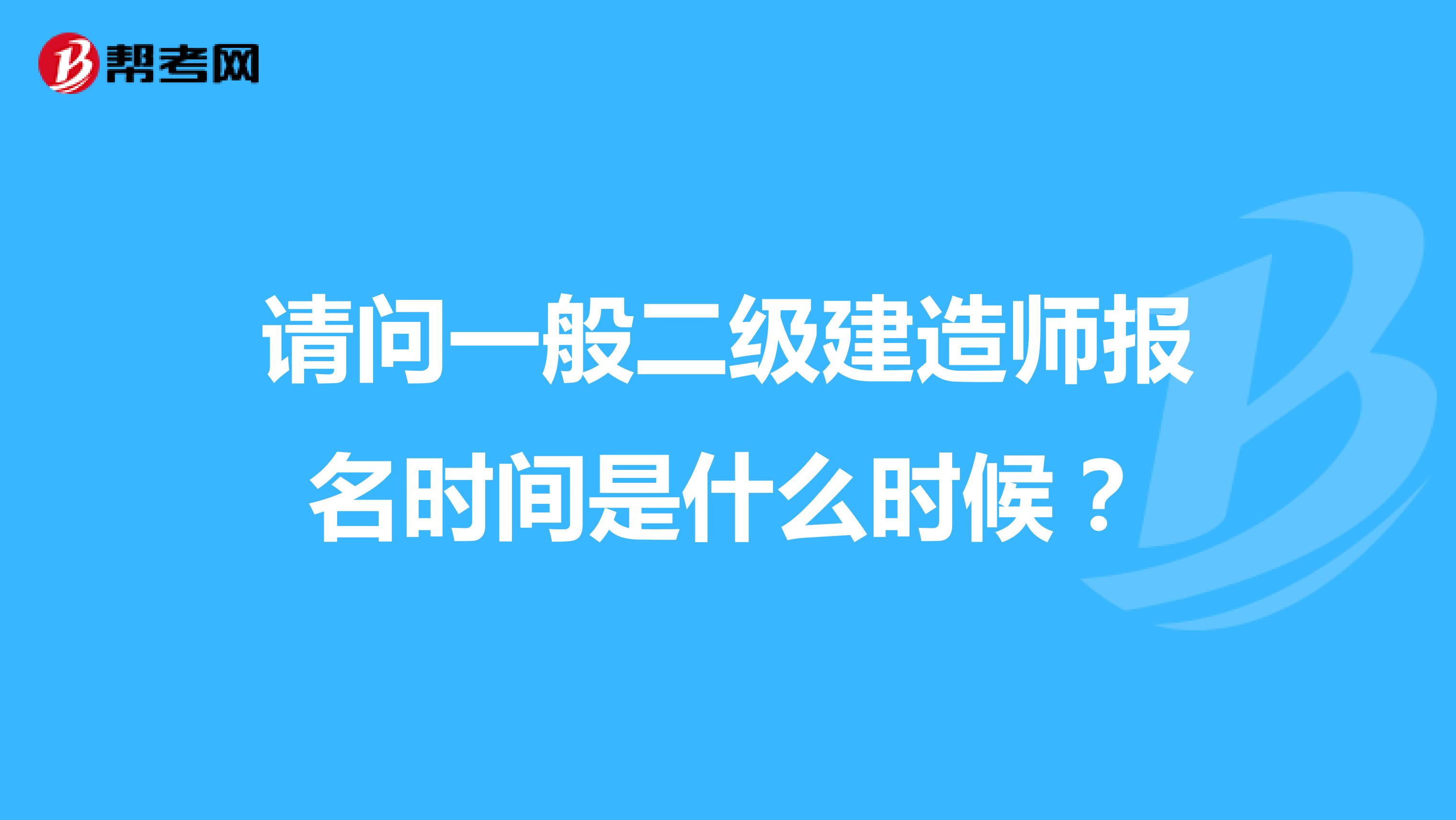 请问一般二级建造师报名时间是什么时候？