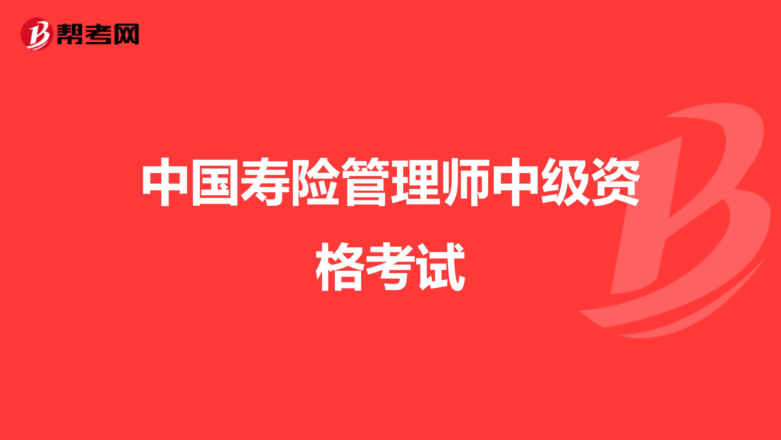 中国寿险管理师中级资格考试
