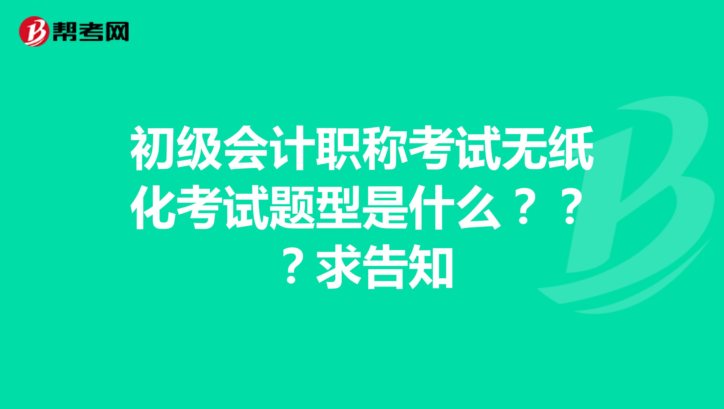 初级会计职称考试无纸化考试题型是什么？？？求告知