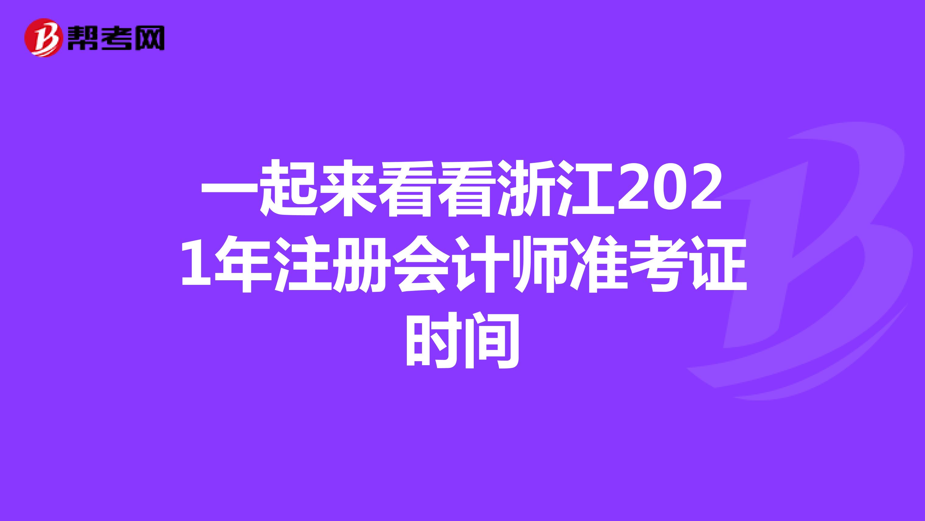 一起來看看浙江2021年注冊(cè)會(huì)計(jì)師準(zhǔn)考證打印時(shí)間