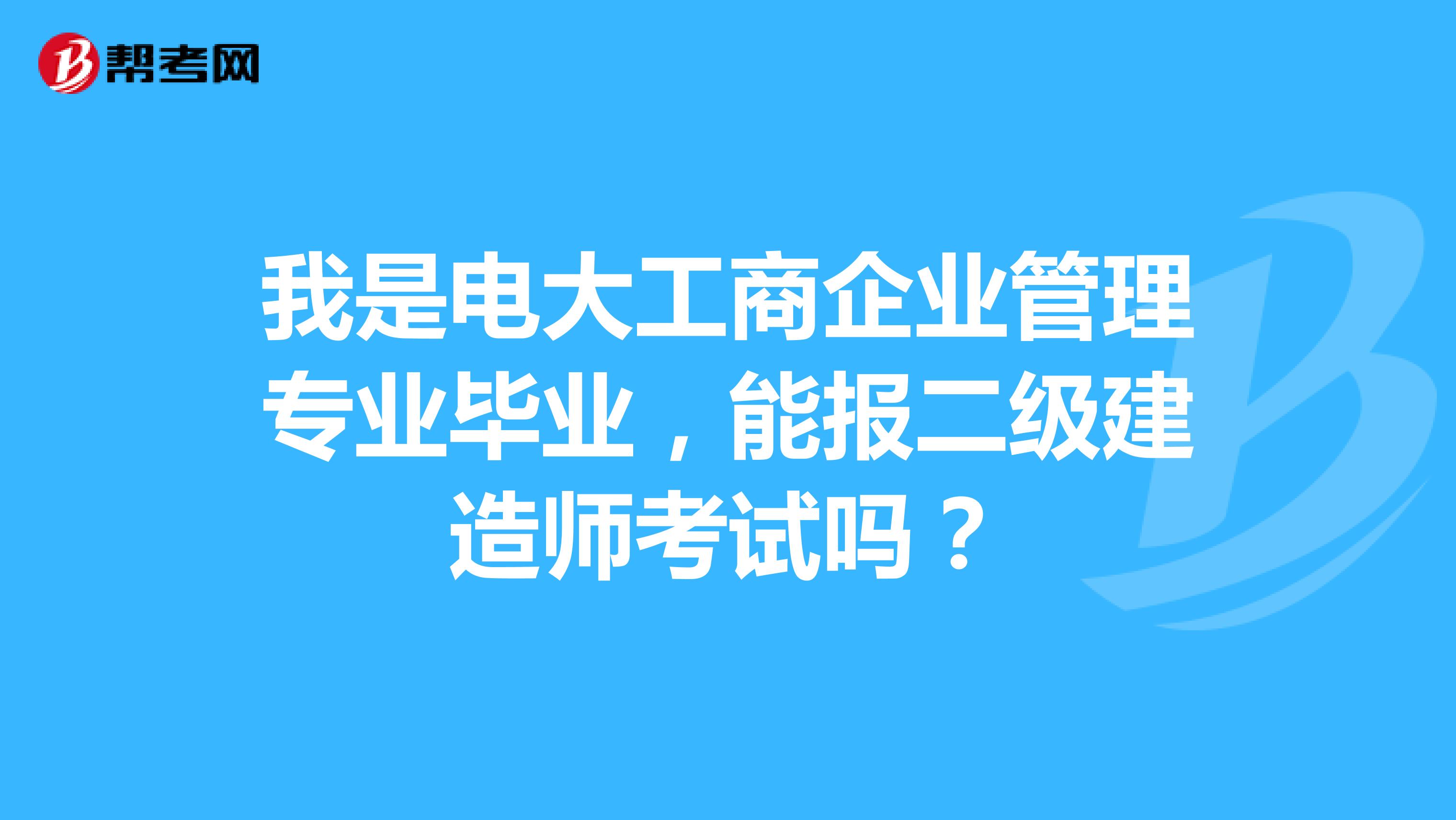 我是电大工商企业管理专业毕业，能报二级建造师考试吗？