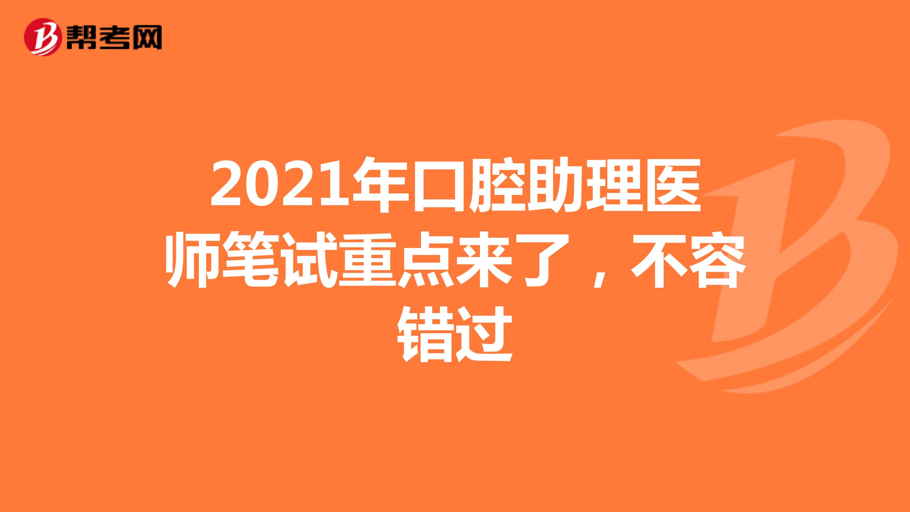 2021年口腔助理医师笔试重点来了，不容错过