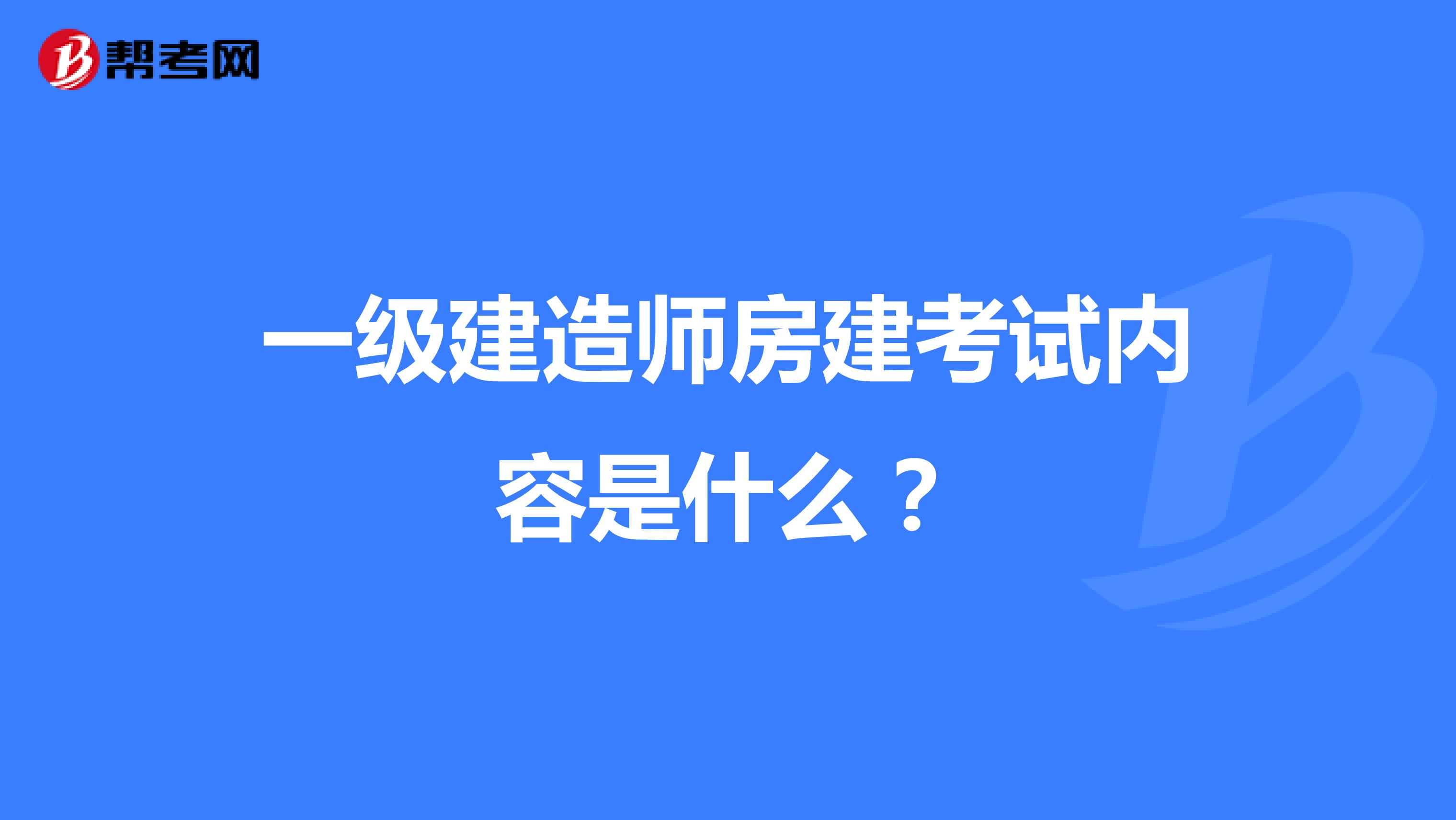 一级建造师房建考试内容是什么?