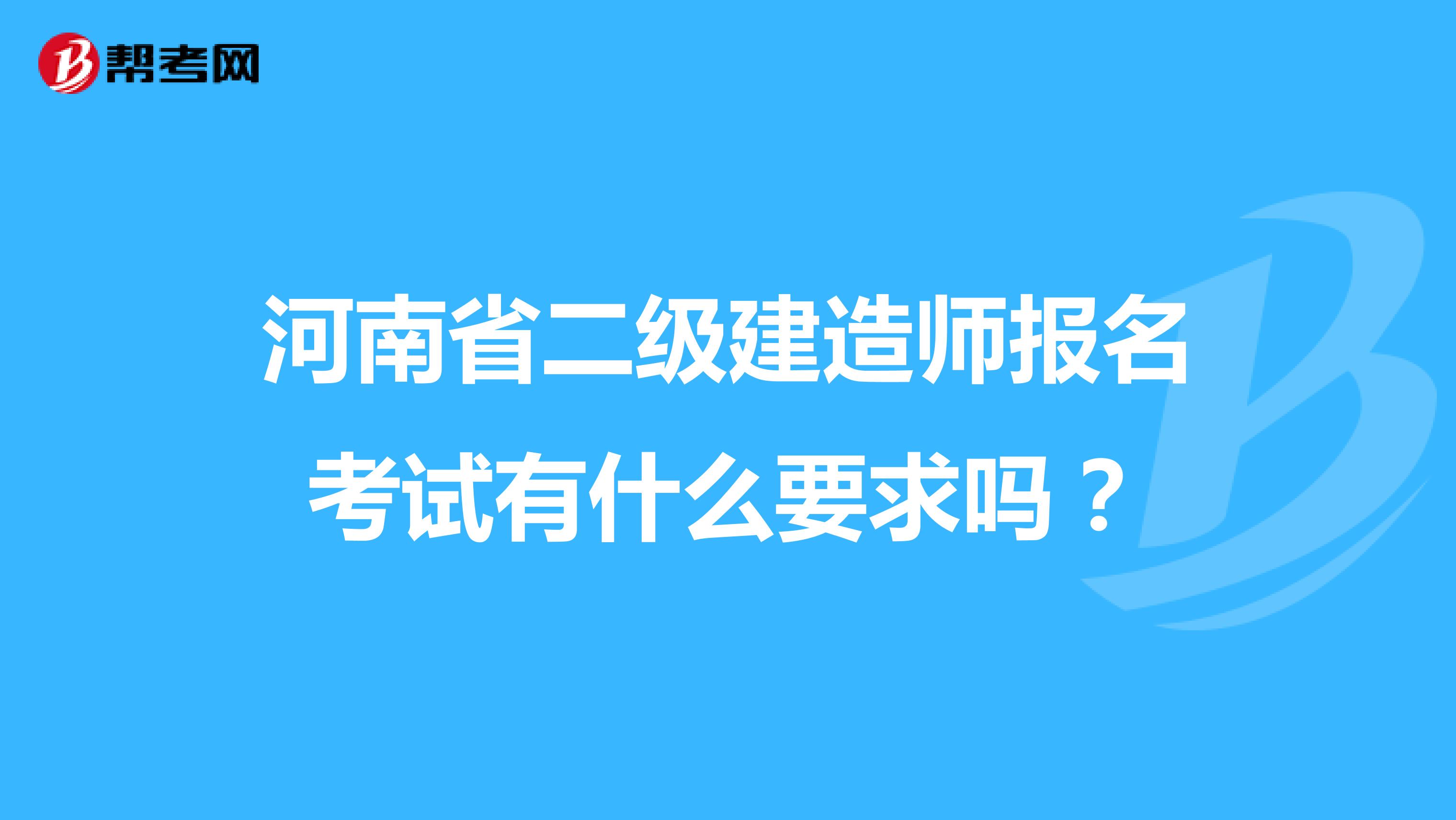 河南省二级建造师报名考试有什么要求吗？
