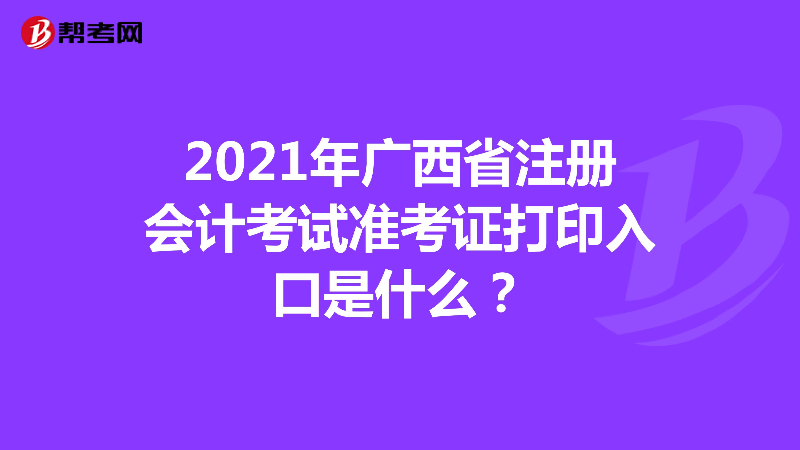 2021年广西省注册会计考试准考证打印入口是什么？