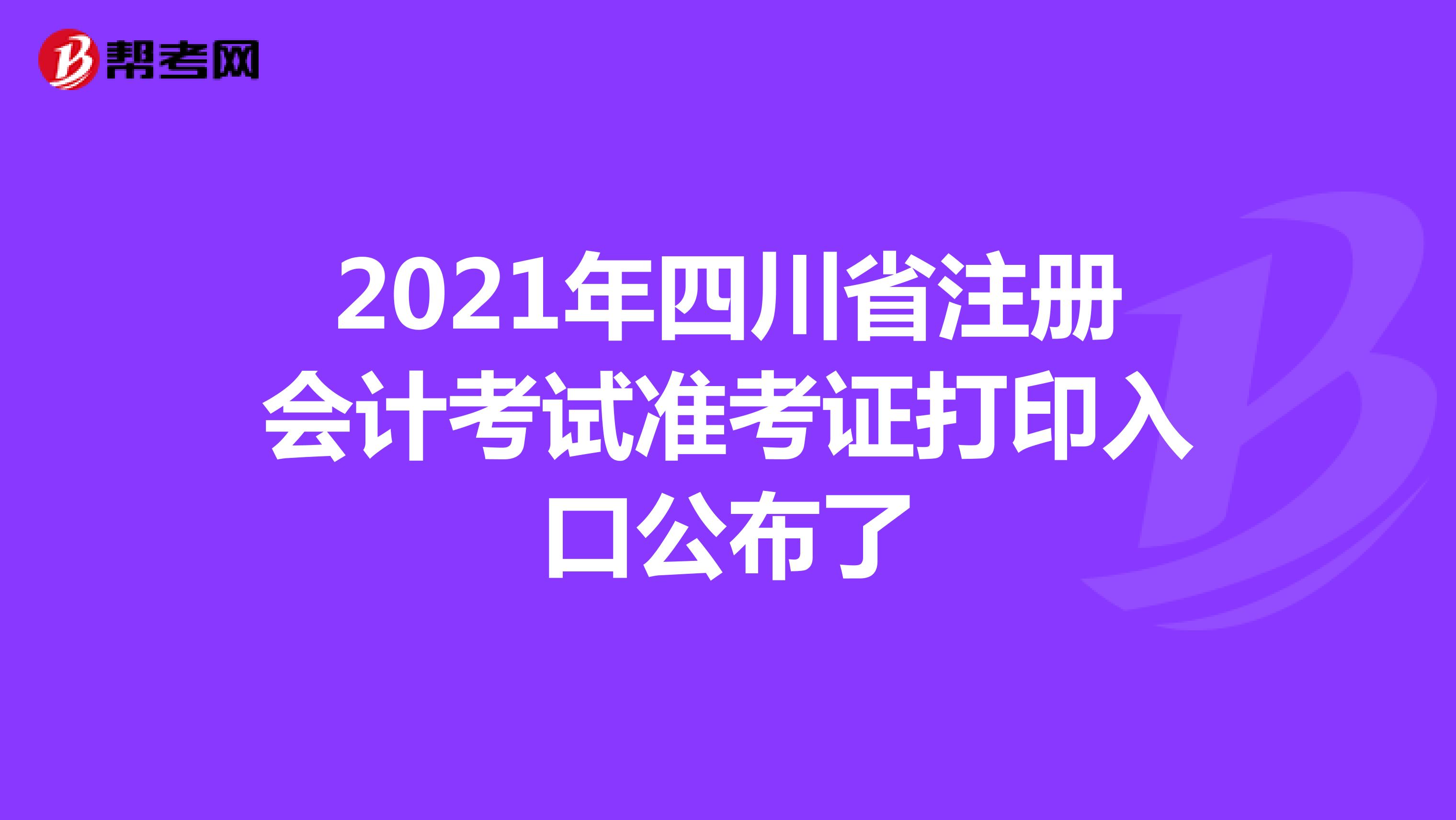 2021年四川省注册会计考试准考证打印入口公布了