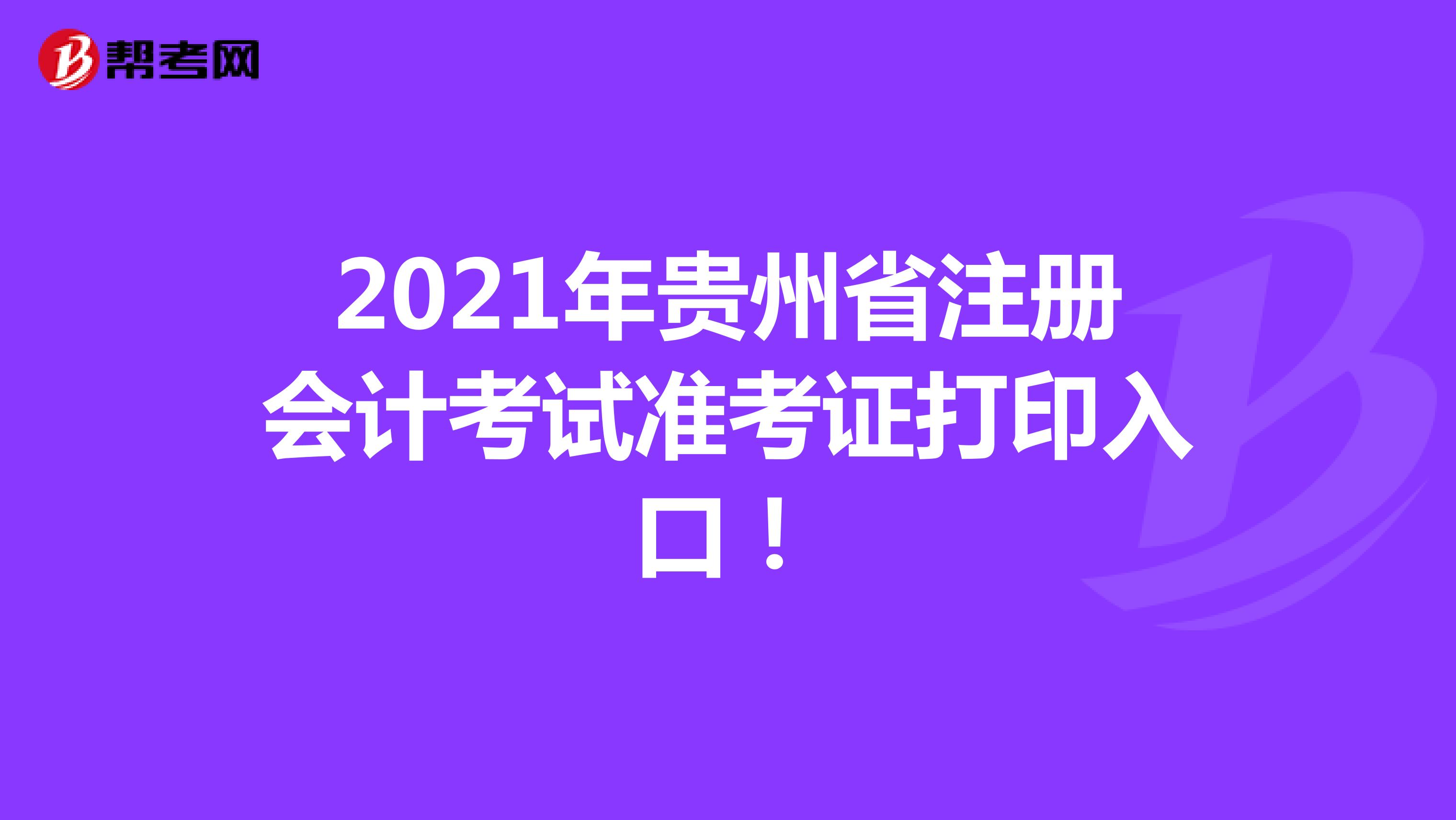 2021年貴州省注冊(cè)會(huì)計(jì)考試準(zhǔn)考證打印入口!