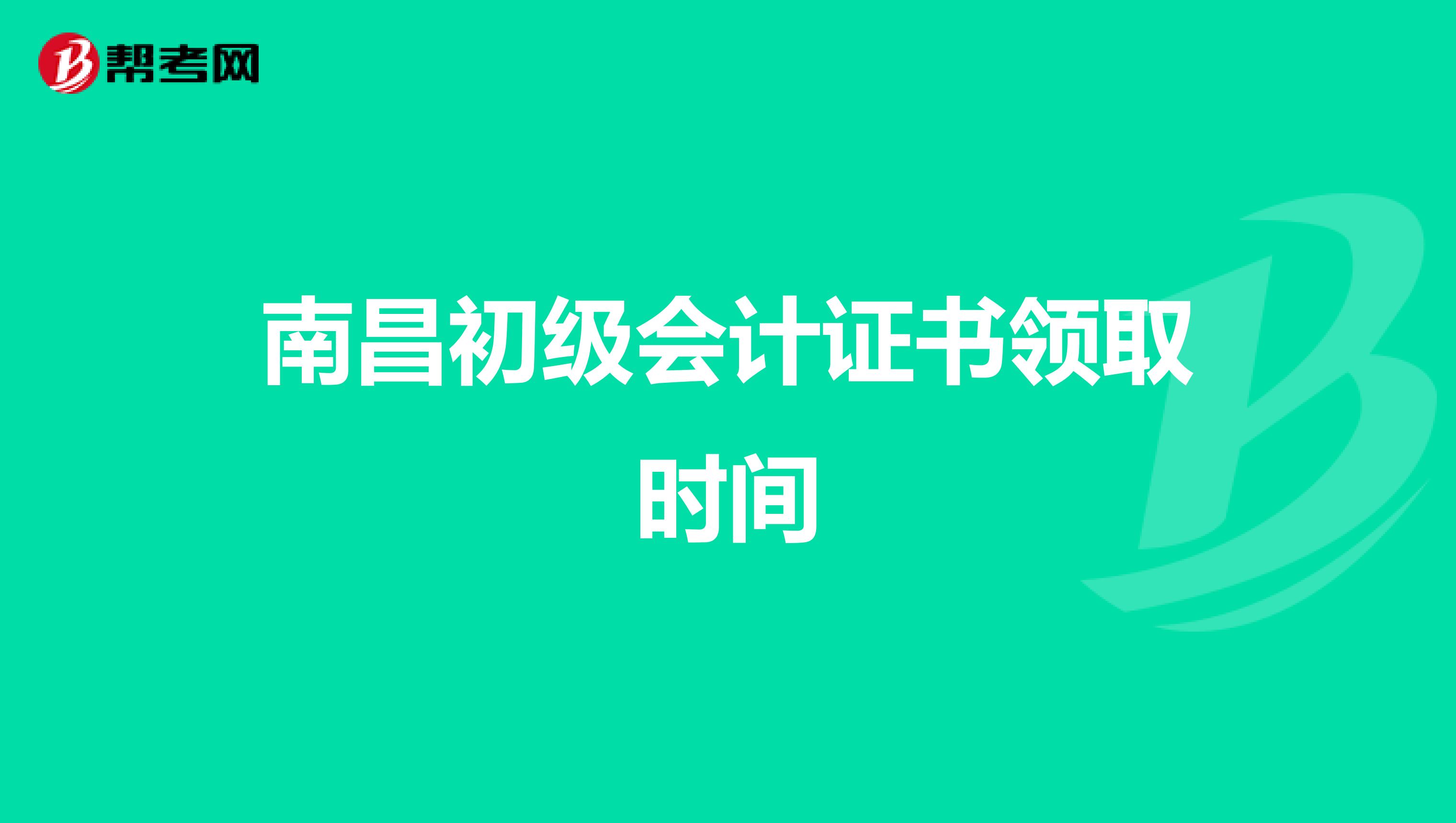南昌初级会计证书领取时间
