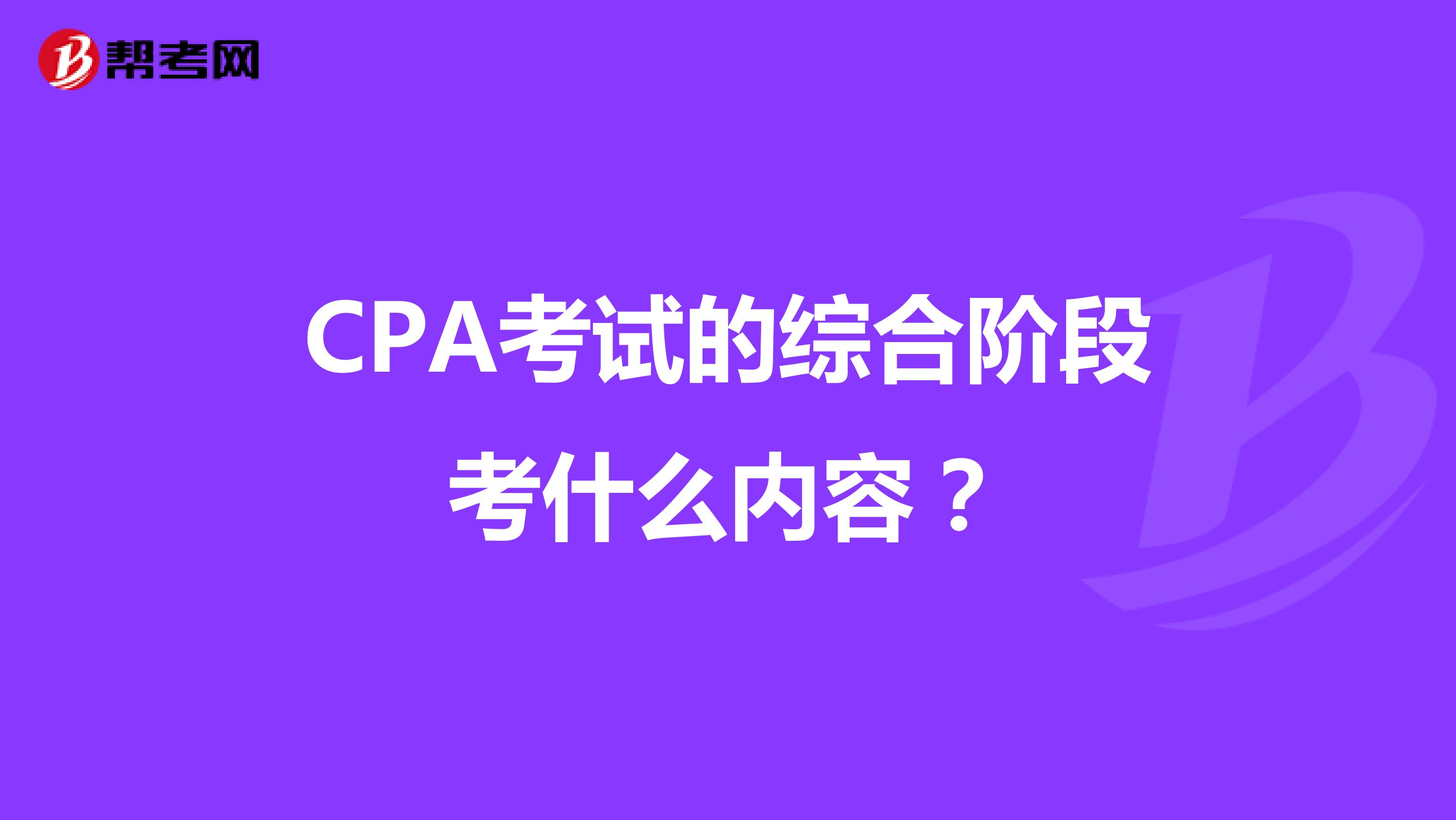 CPA考试的综合阶段考什么内容？