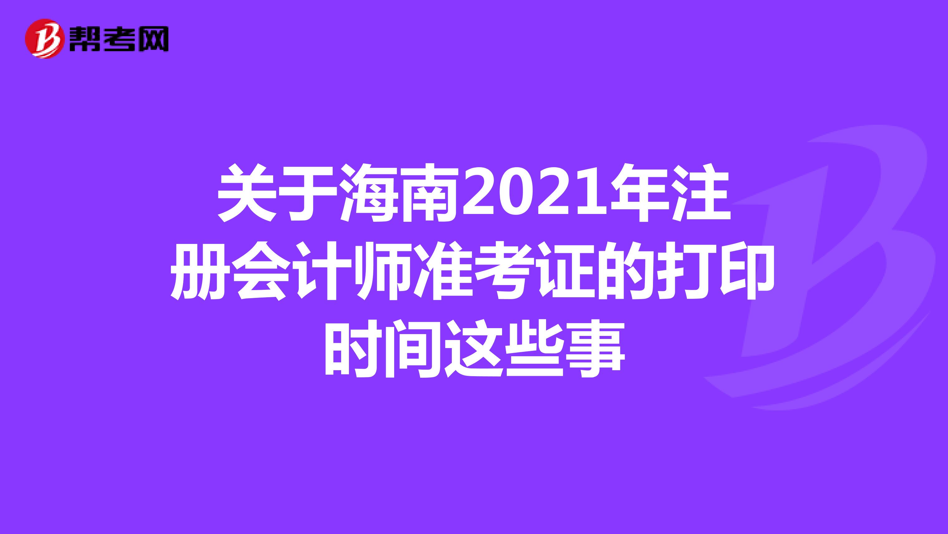 關(guān)于海南2021年注冊(cè)會(huì)計(jì)師準(zhǔn)考證的打印時(shí)間這些事