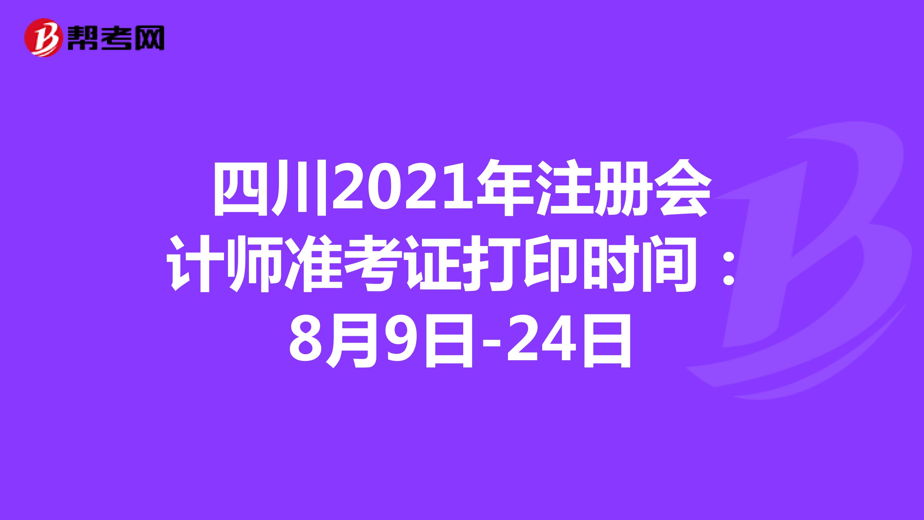 四川2021年注冊會計師準考證打印時間：8月9日-24日