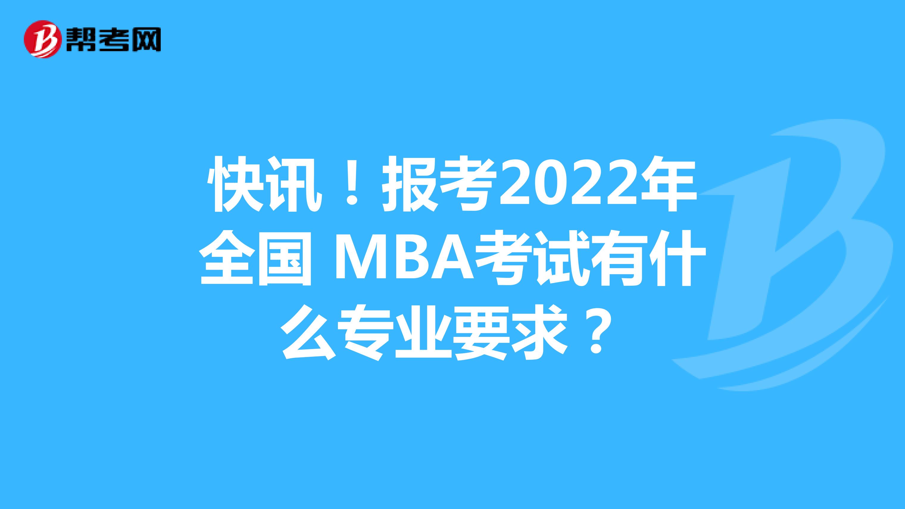 快讯！报考2022年全国 MBA考试有什么专业要求？