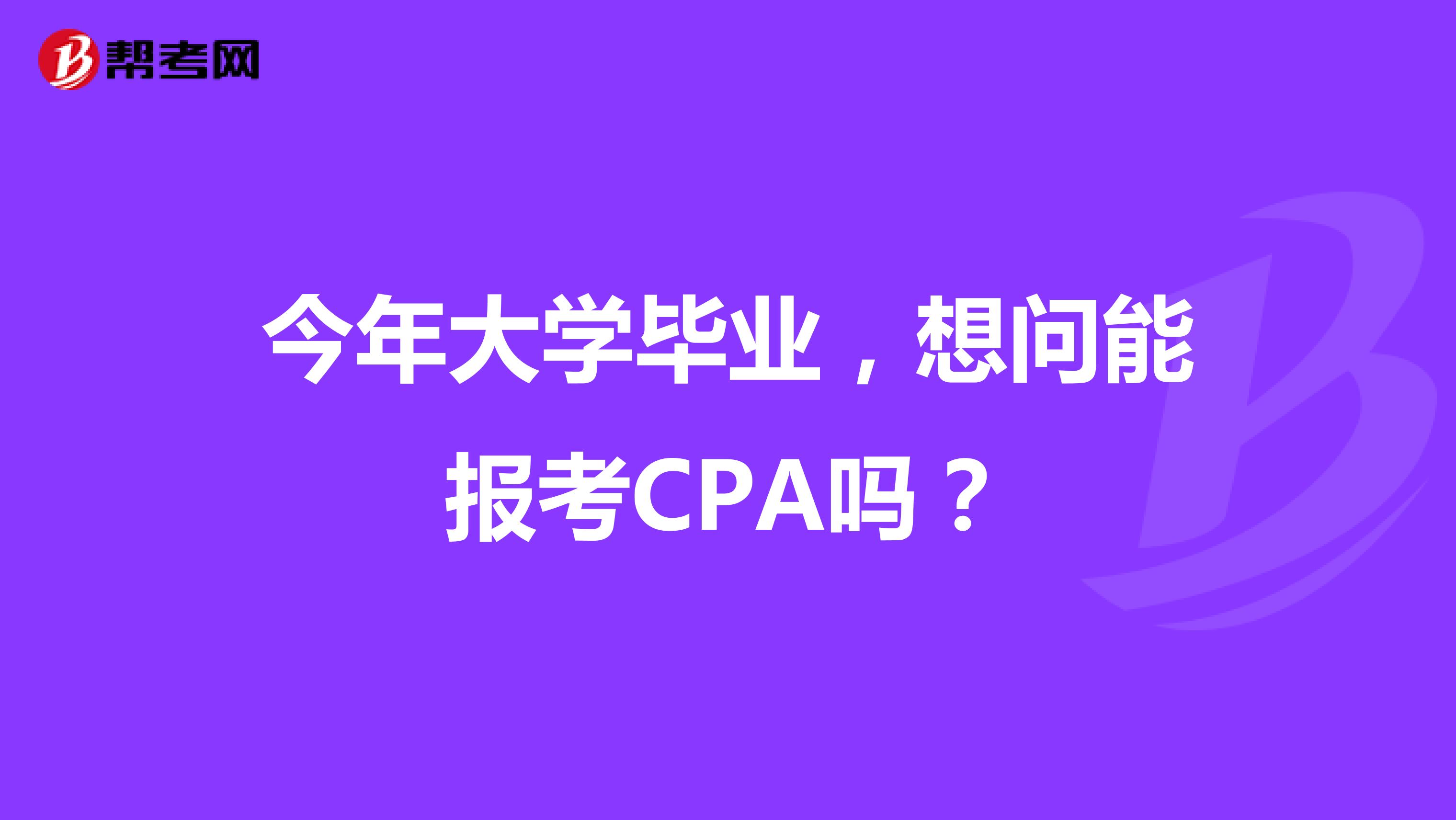 今年大学毕业，想问能报考CPA吗？
