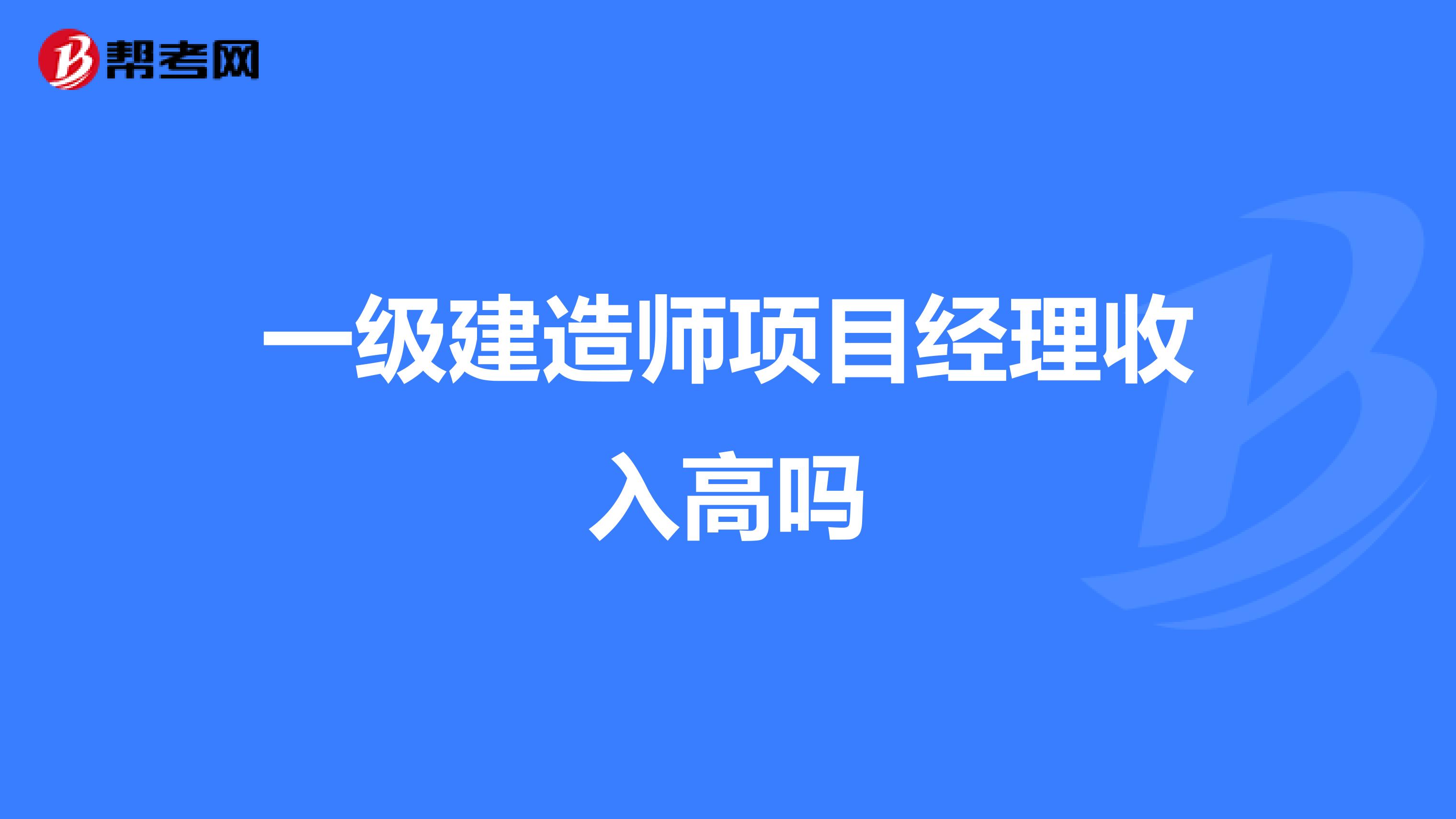 一级建造师项目经理收入高吗