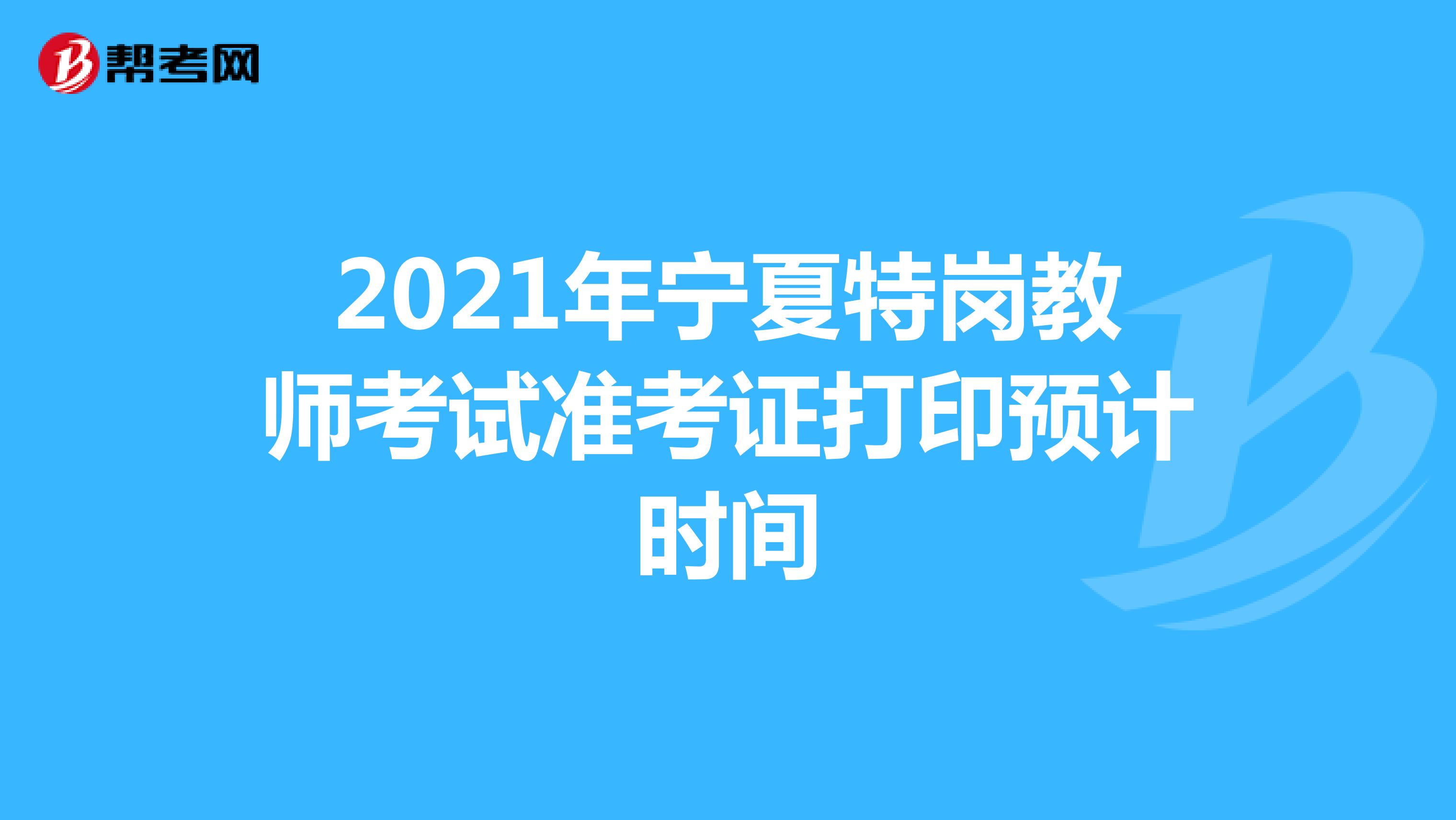 2021年宁夏特岗教师考试准考证打印预计时间