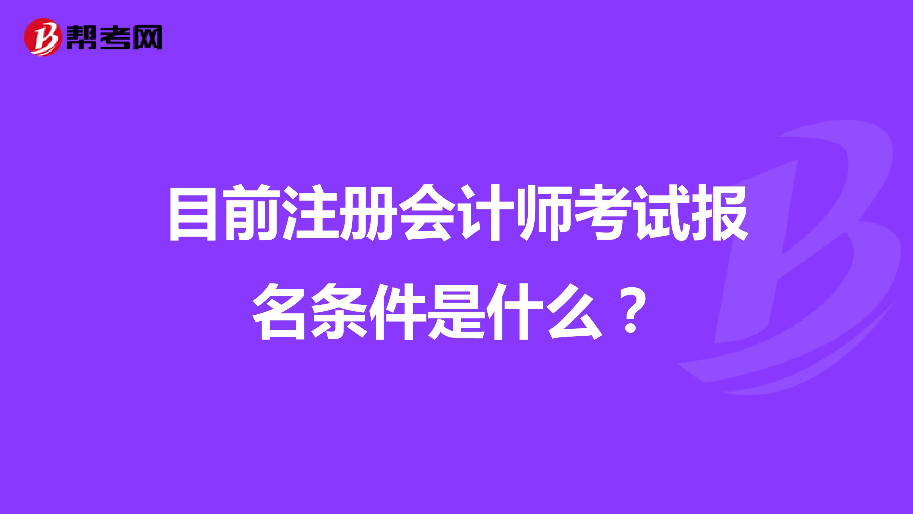 目前注冊(cè)會(huì)計(jì)師考試報(bào)名條件是什么？