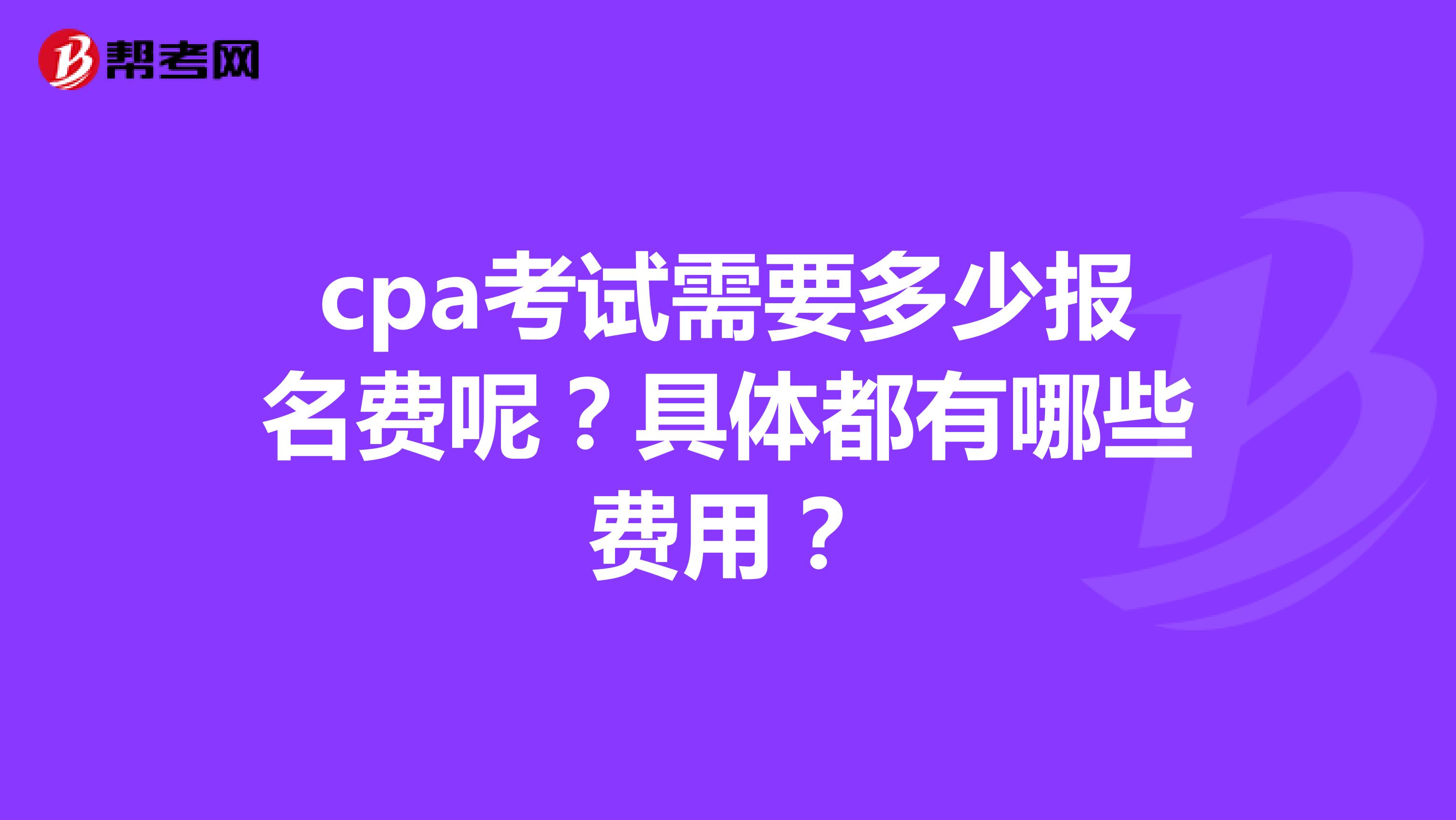 cpa考试需要多少报名费呢?具体都有哪些费用?
