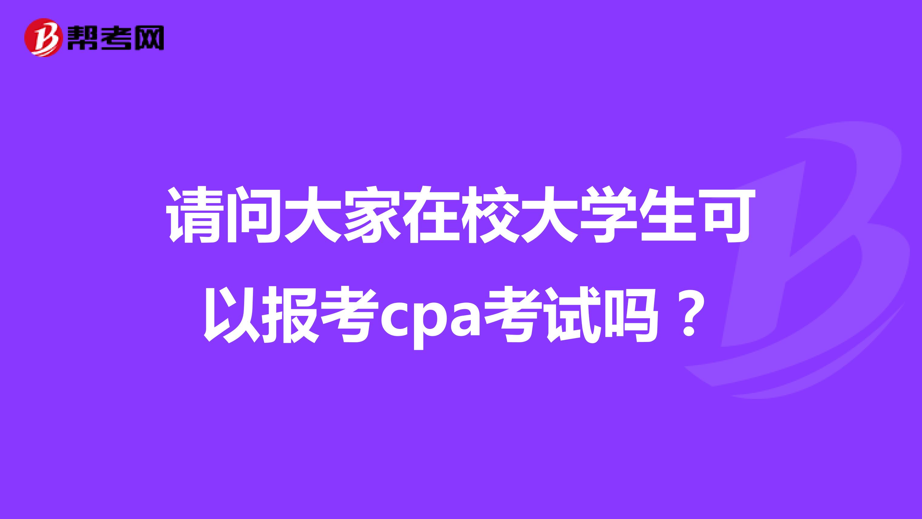 请问大家在校大学生可以报考cpa考试吗？