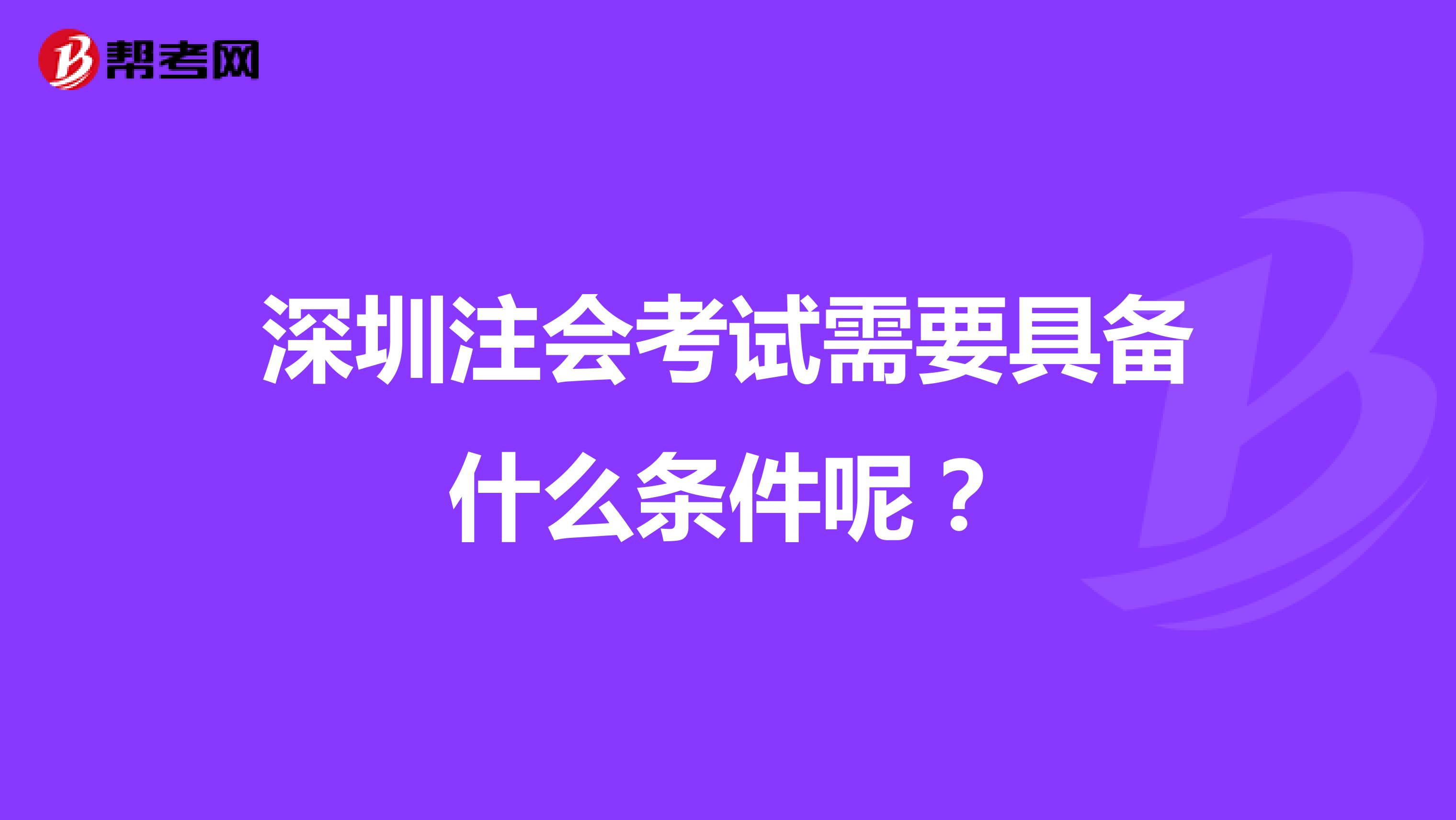 深圳注会考试需要具备什么条件呢？