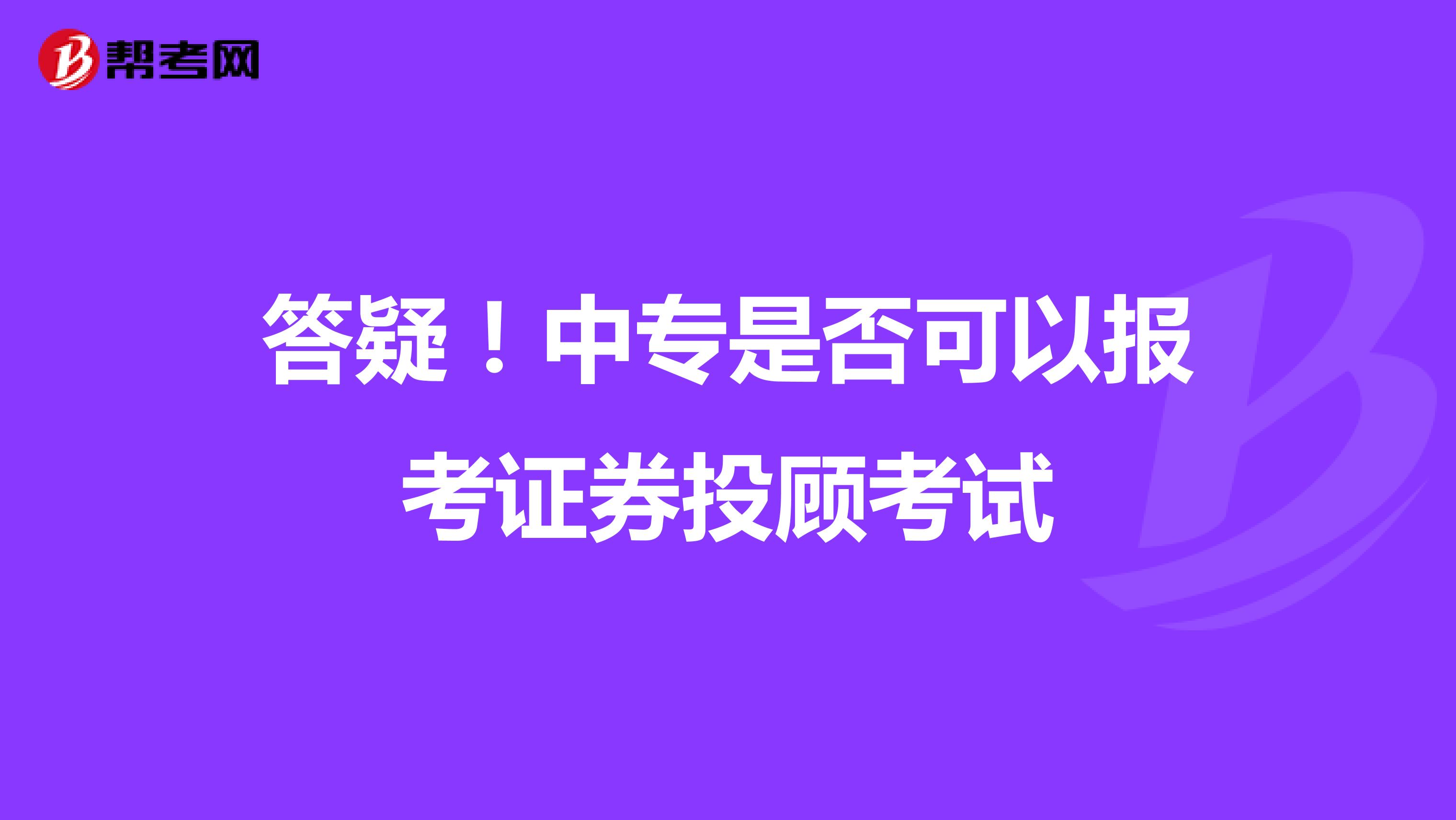 答疑！中专是否可以报考证券投顾考试