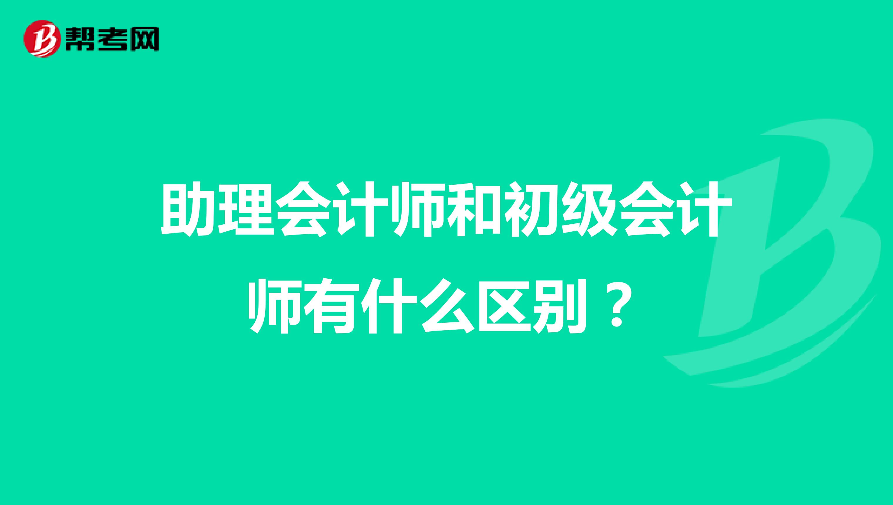 助理会计师和初级会计师有什么区别？