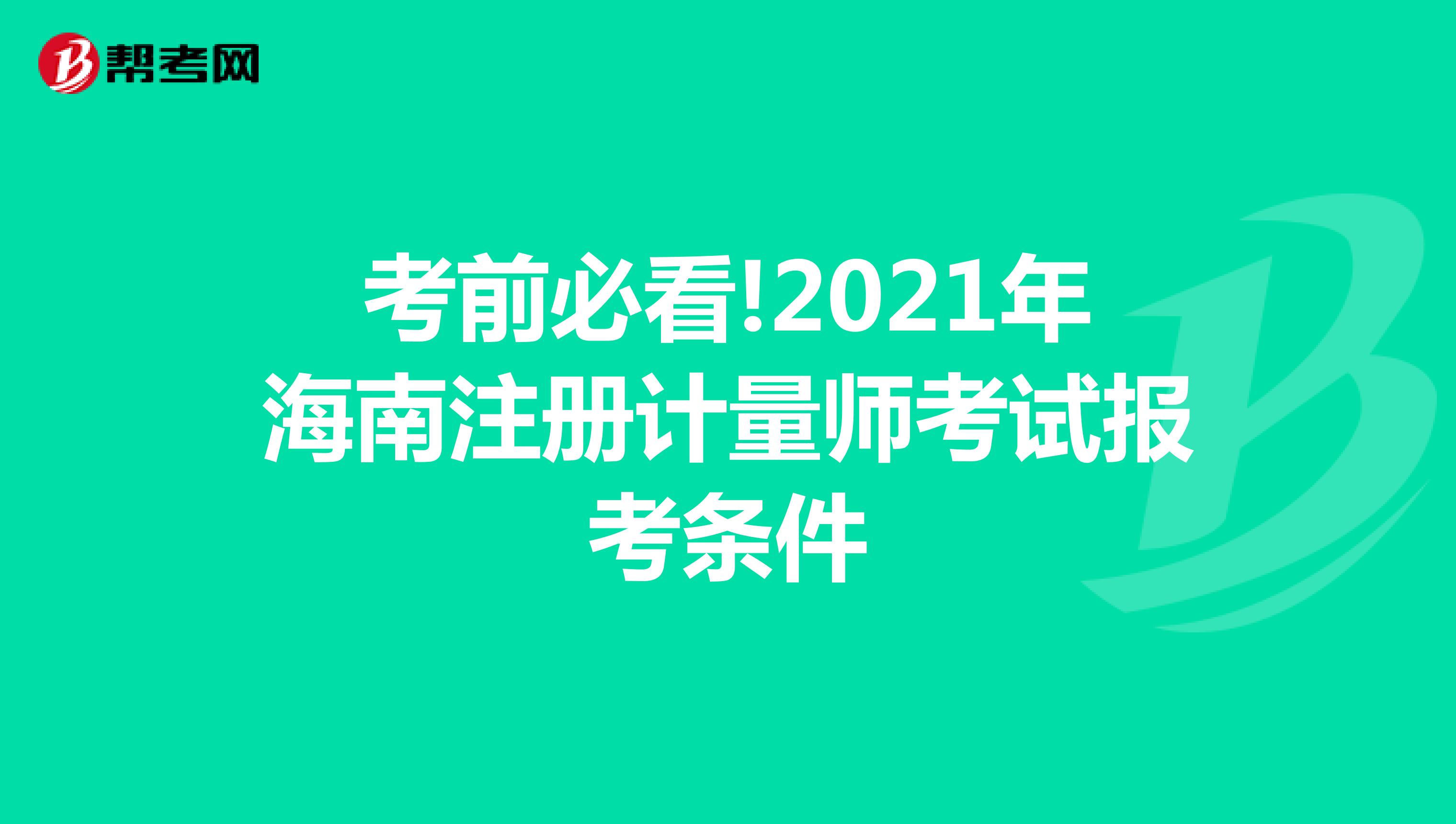 考前必看!2021年海南注冊(cè)計(jì)量師考試報(bào)考條件