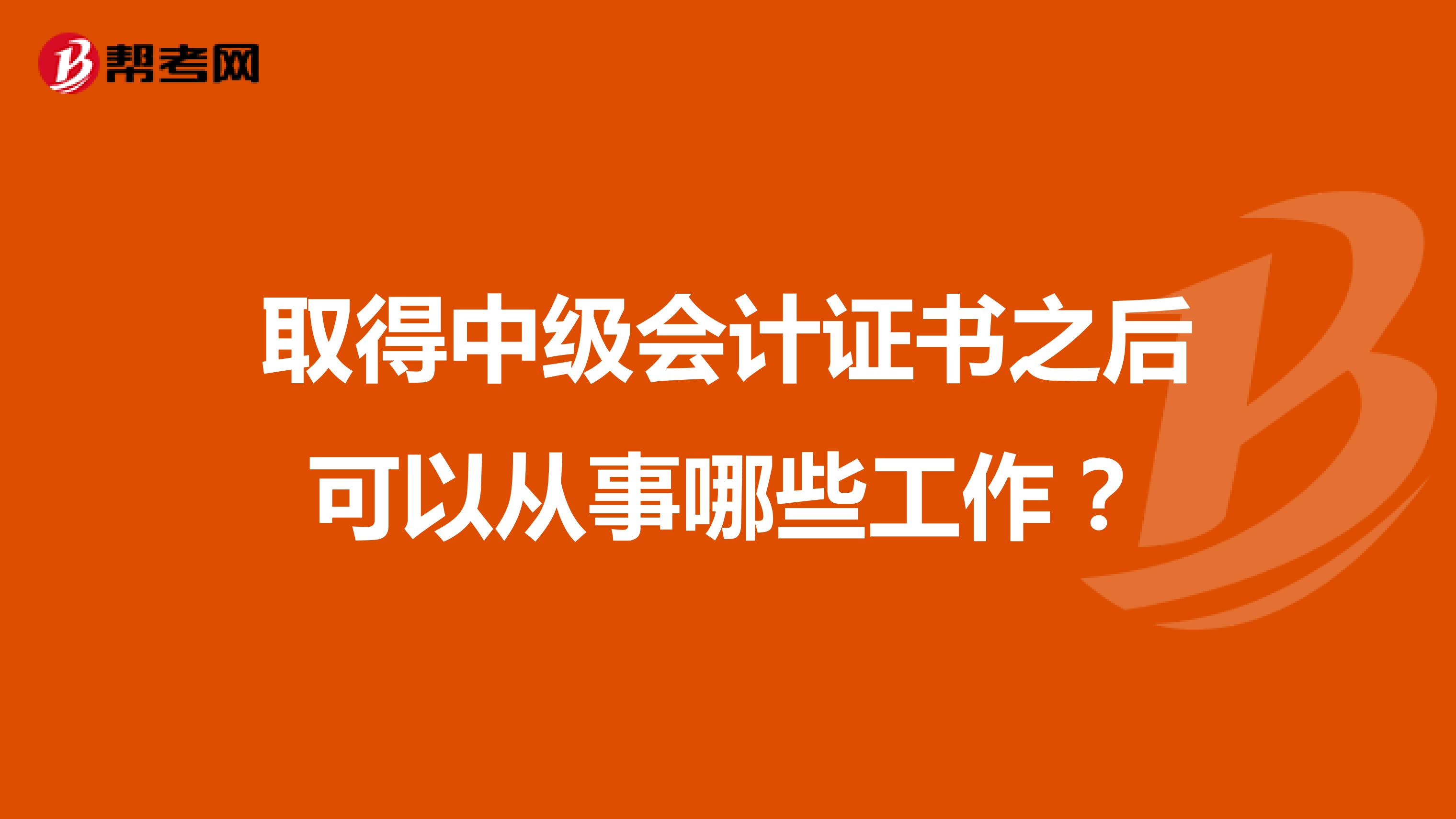 取得中级会计证书之后可以从事哪些工作?