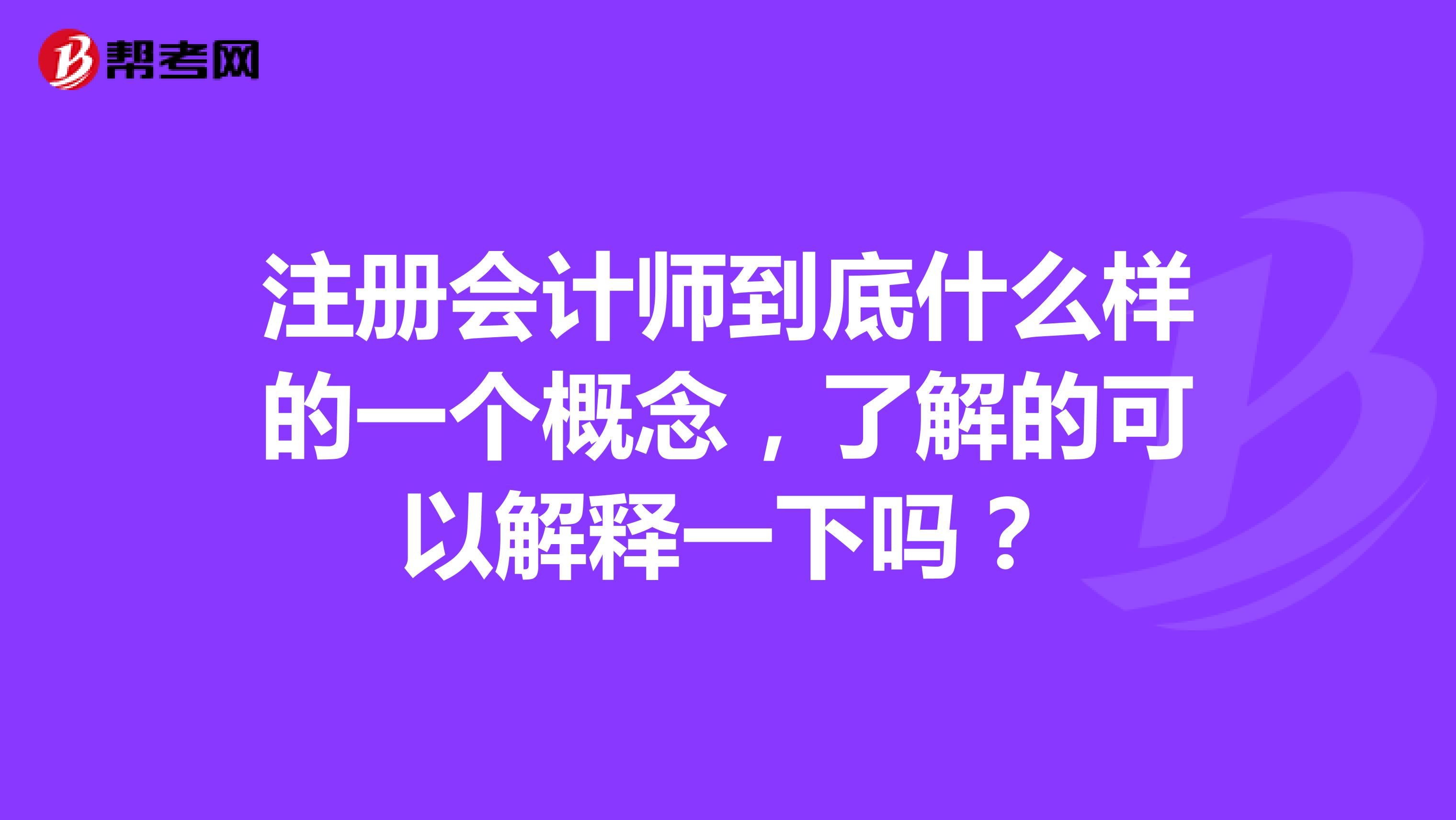 注冊會(huì)計(jì)師到底什么樣的一個(gè)概念，了解的可以解釋一下嗎？
