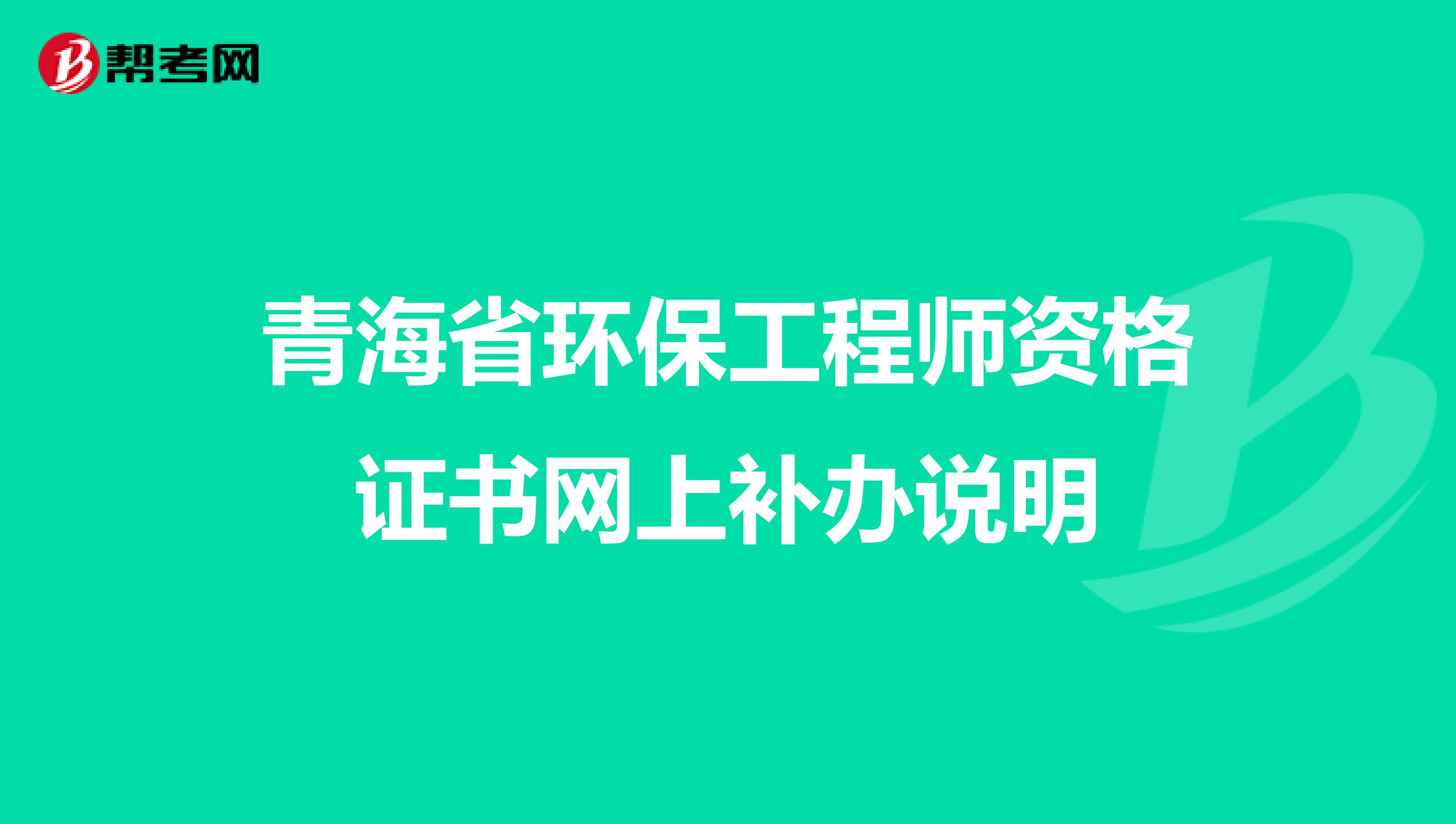 青海省环保工程师资格证书网上补办说明