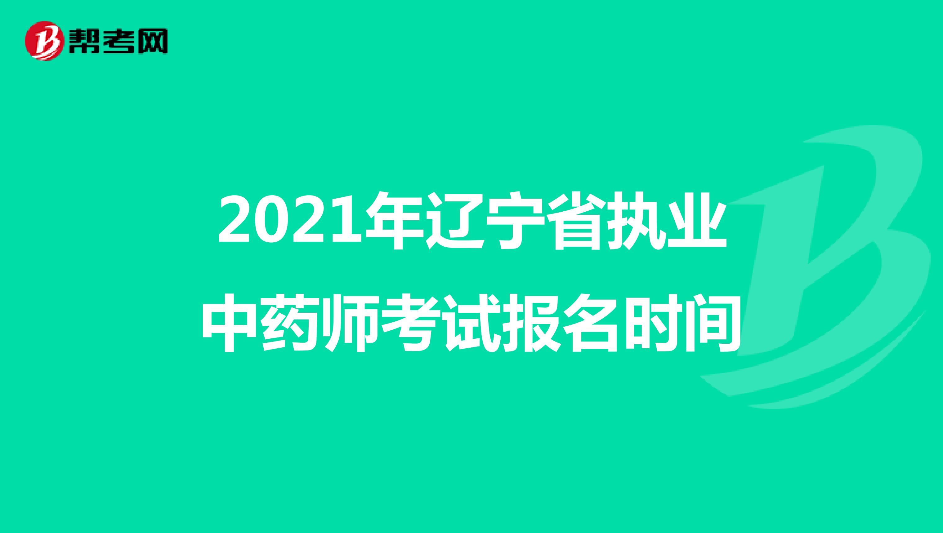 2021年辽宁省执业中药师考试报名时间
