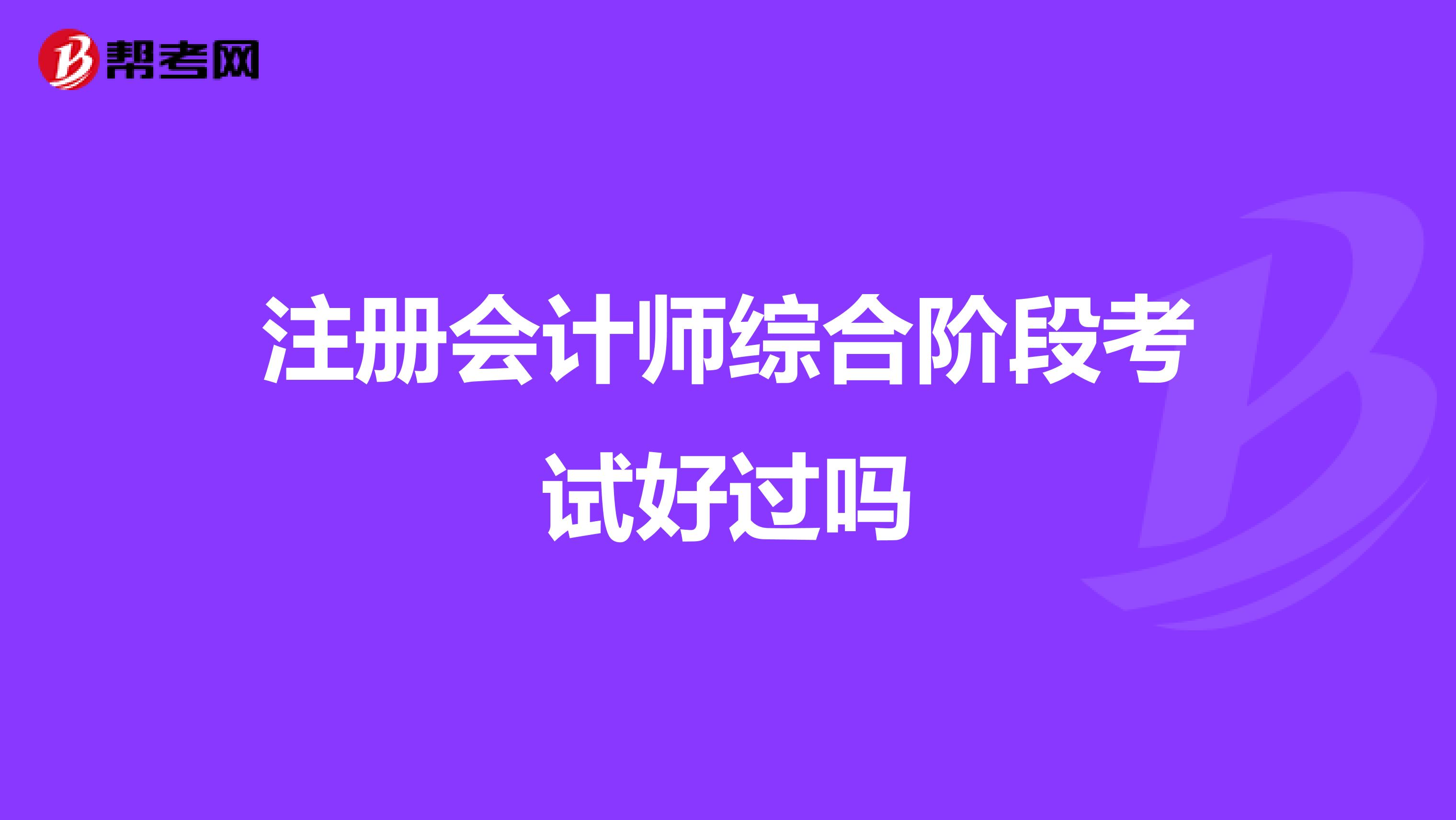 注冊會計師綜合階段考試好過嗎