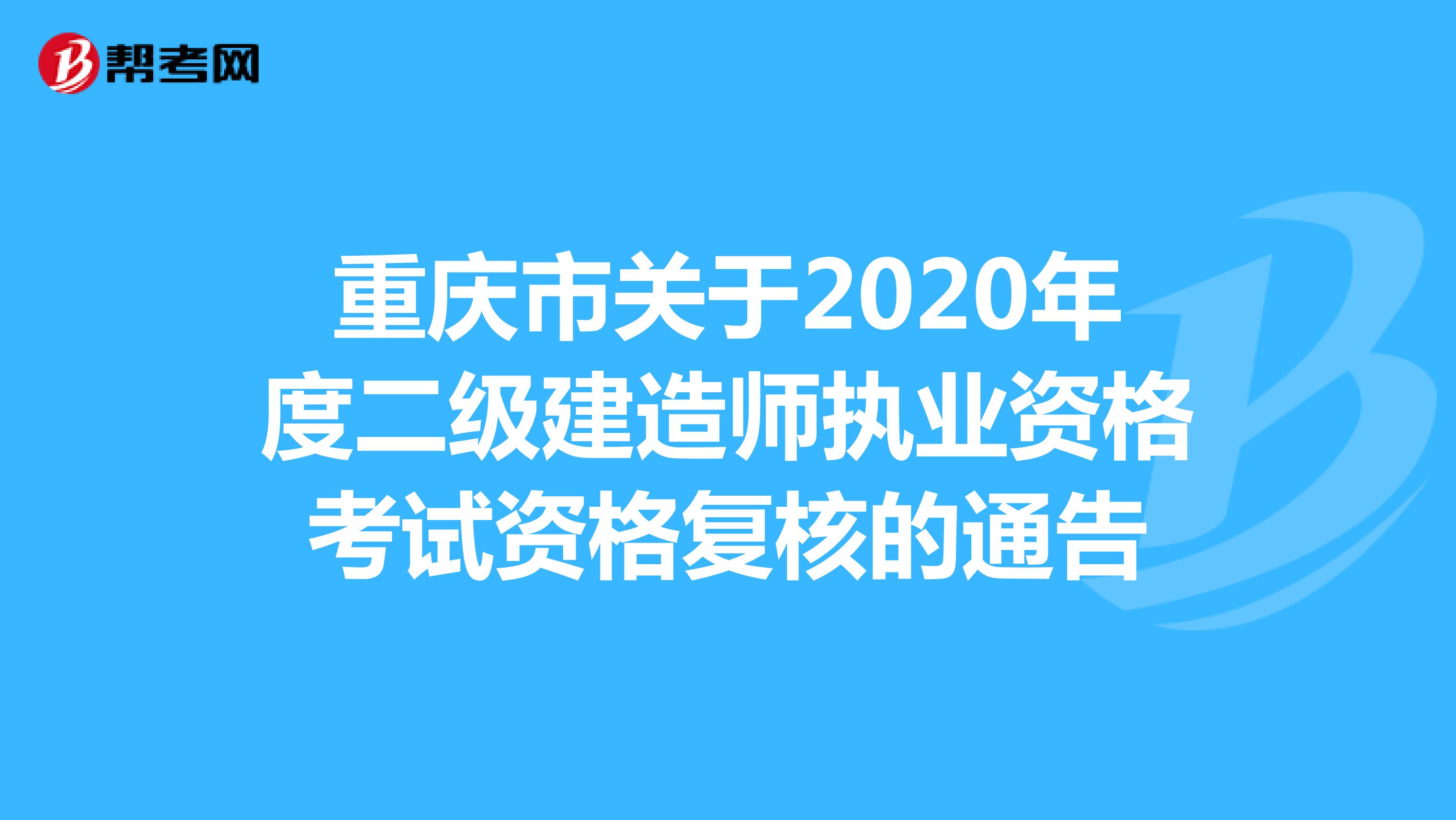 重庆市关于2020年度二级建造师执业资格考试资格复核的通告