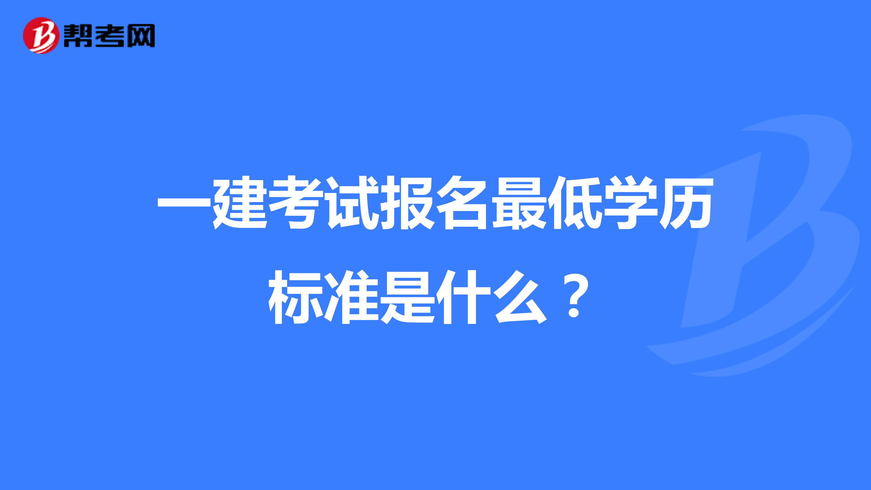 一建考试报名最低学历标准是什么?