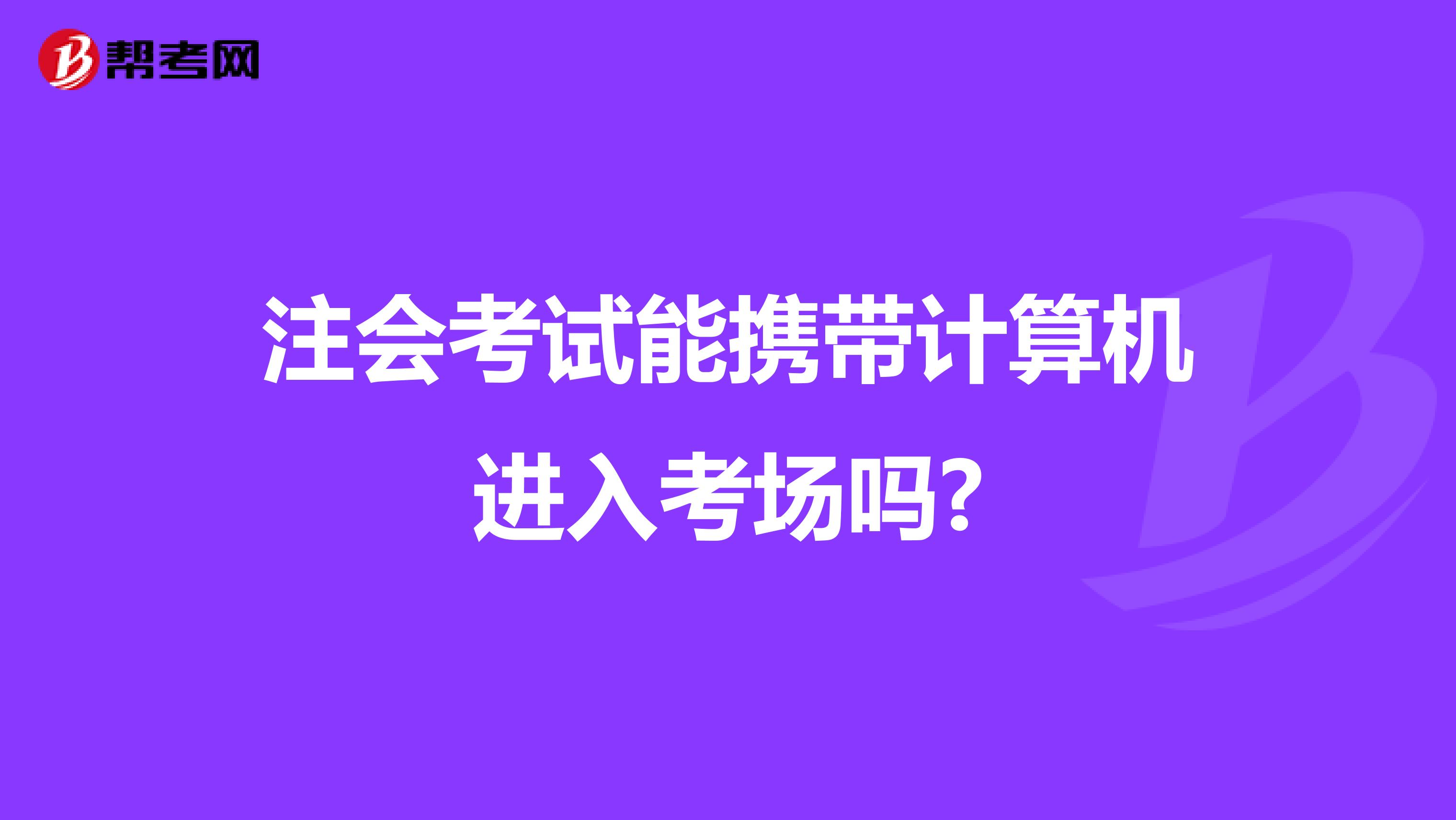 注會考試能攜帶計(jì)算機(jī)進(jìn)入考場嗎?