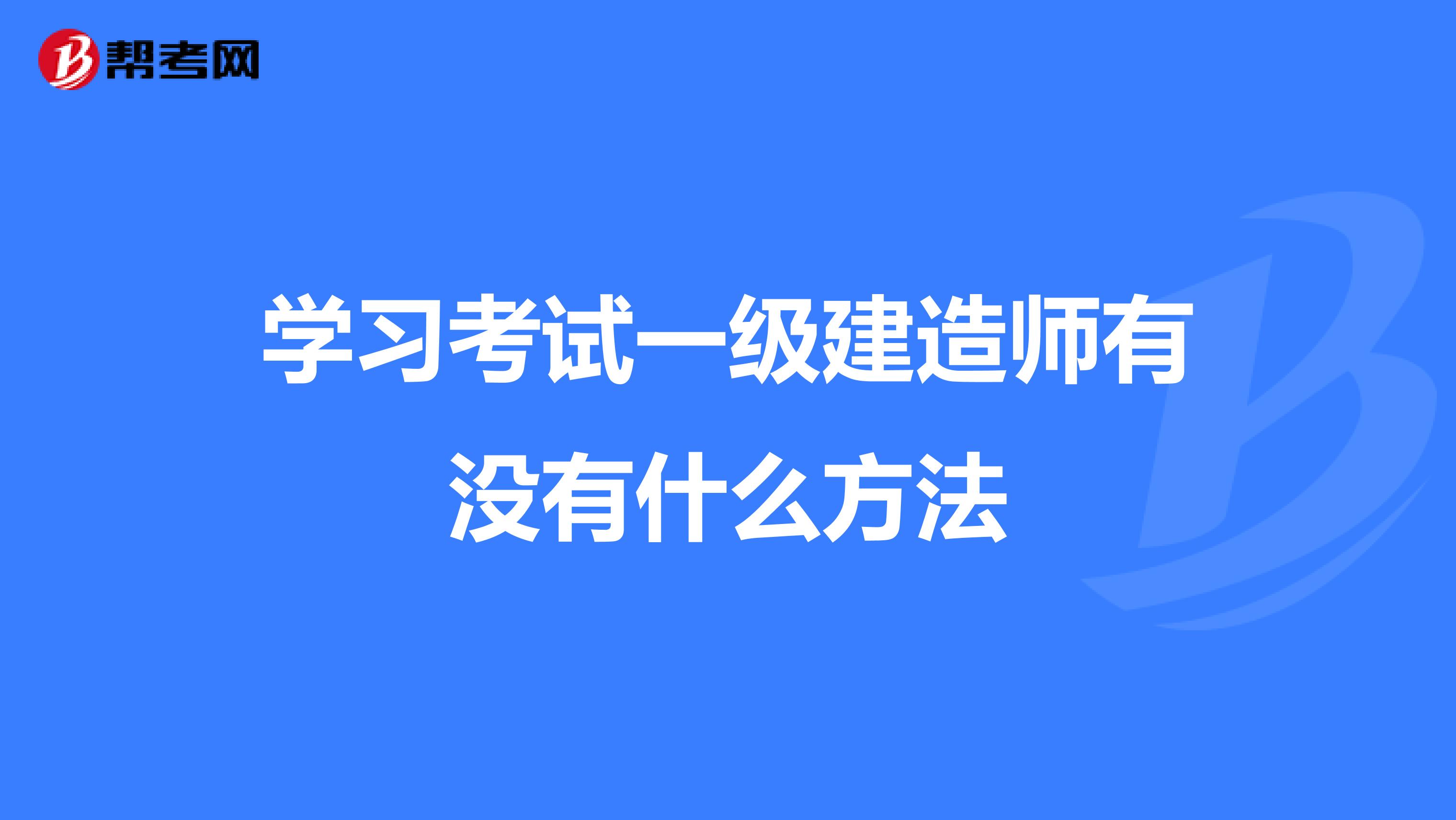 学习考试一级建造师有没有什么方法