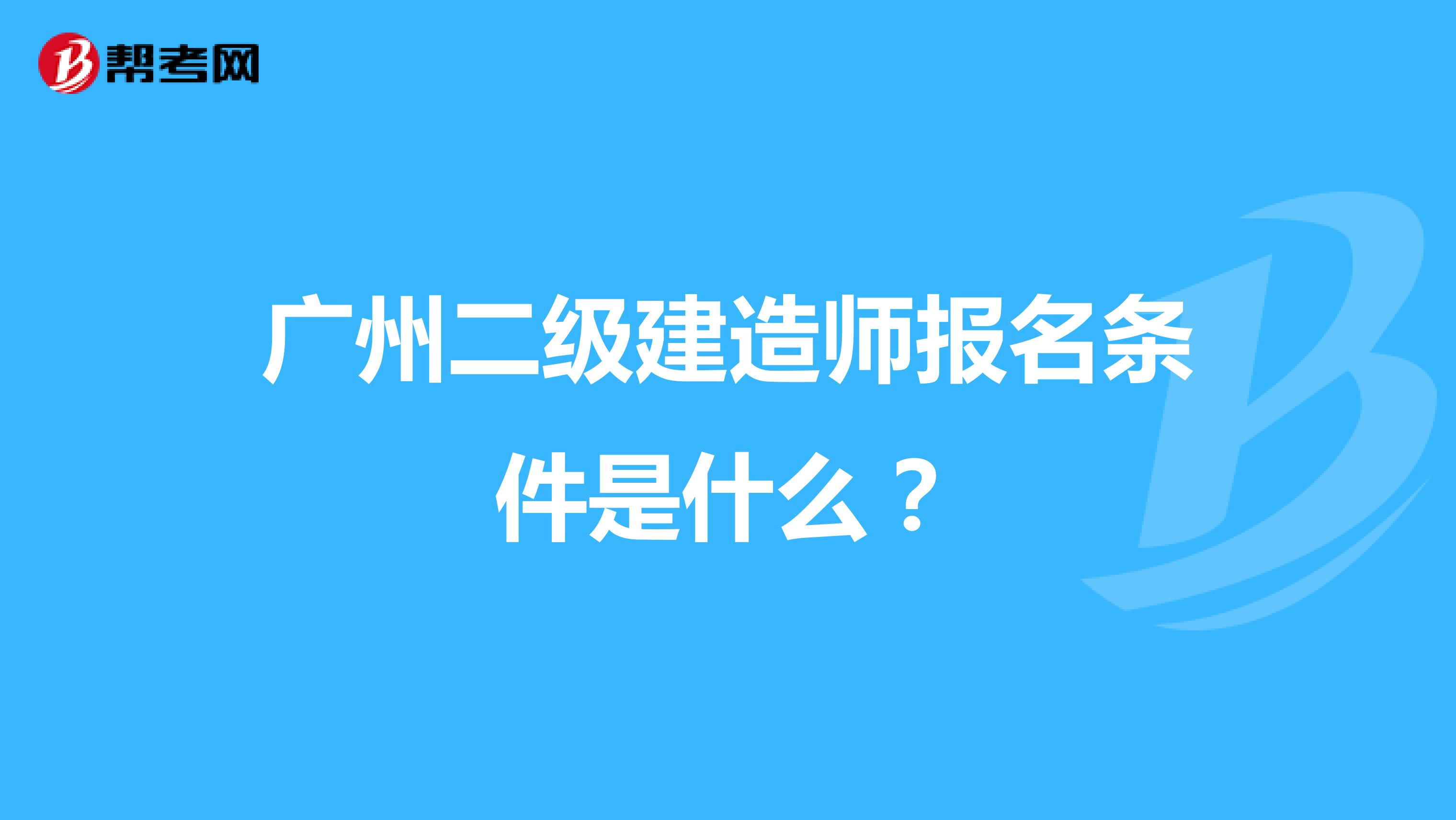 广州二级建造师报名条件是什么？
