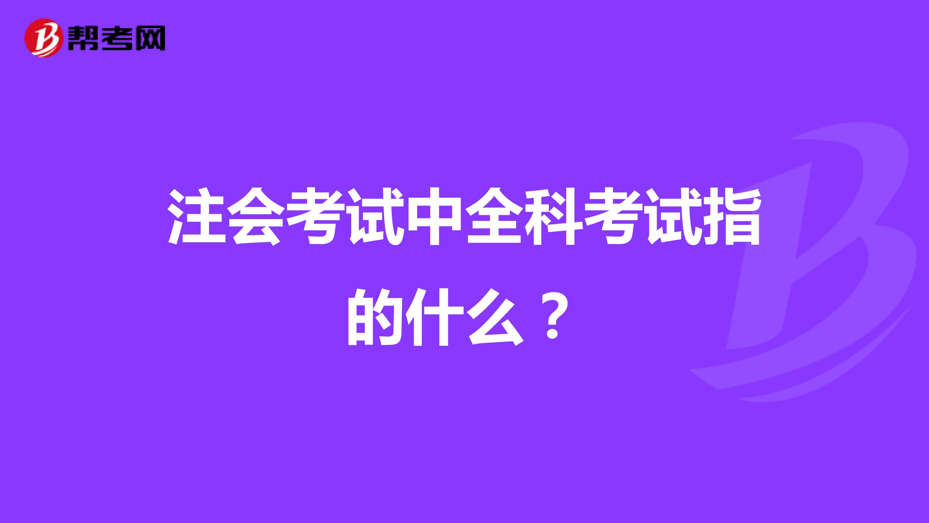 注会考试中全科考试指的什么?