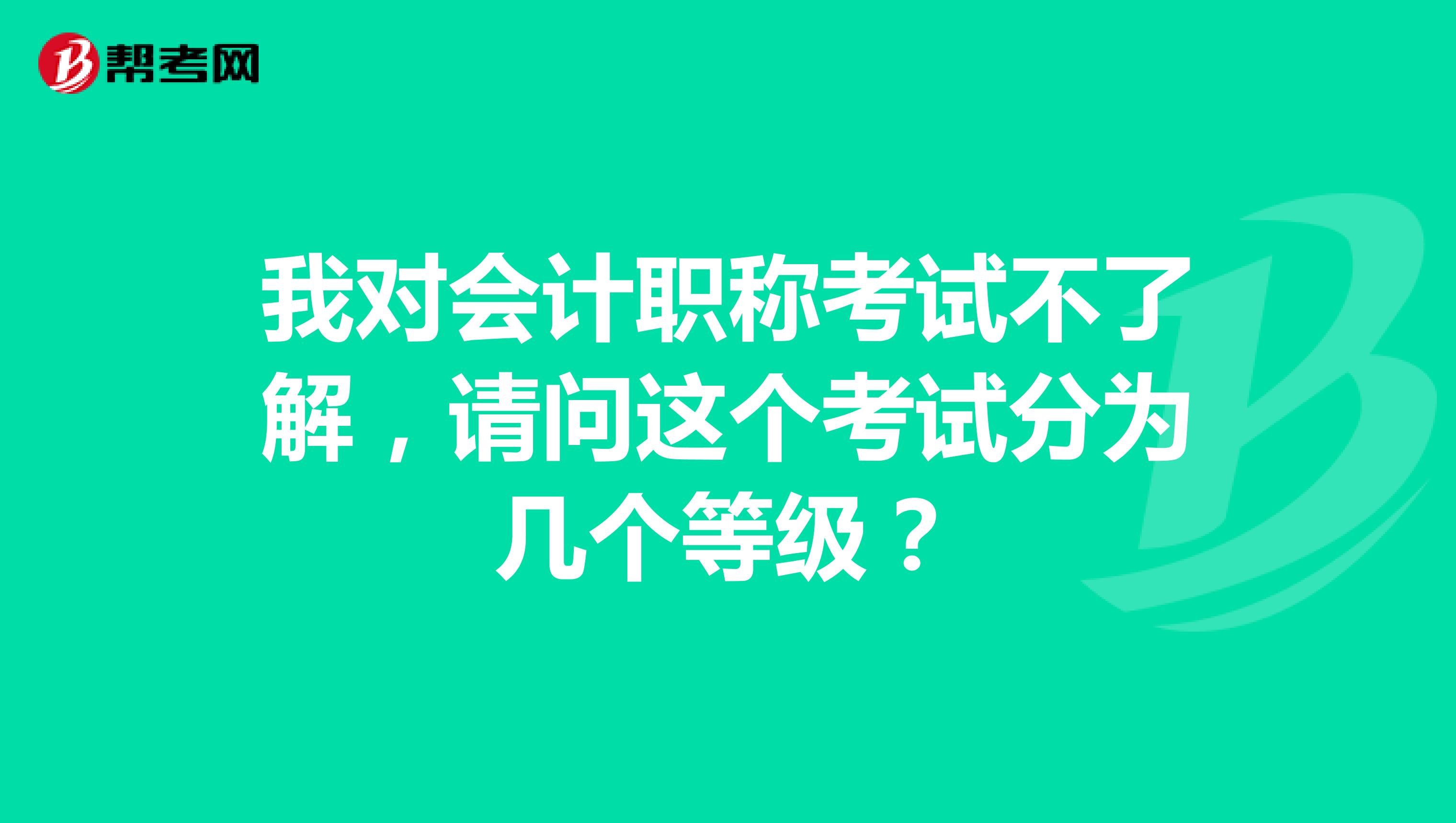 我对会计职称考试不了解,请问这个考试分为几个等级?