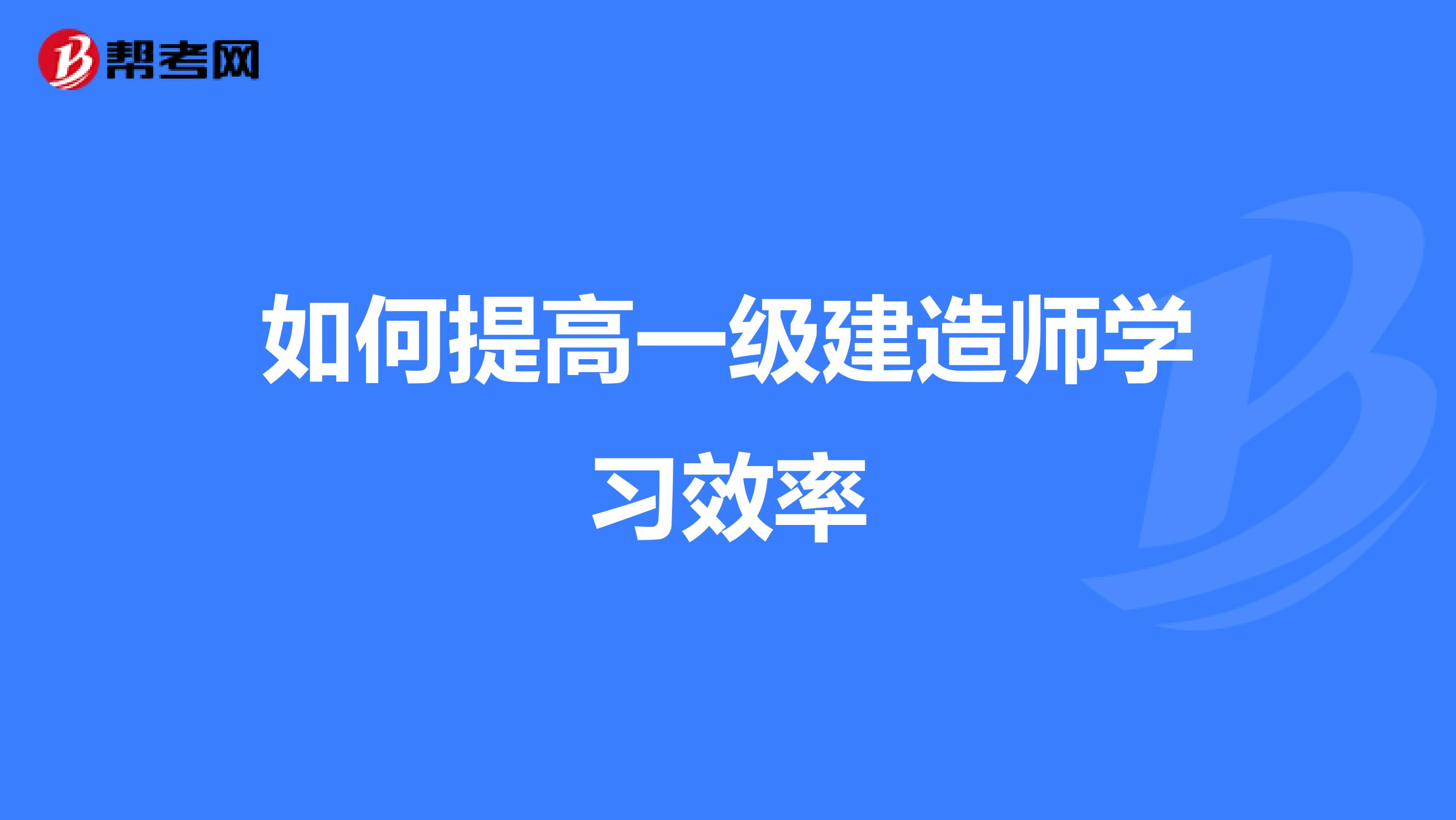 如何提高一级建造师学习效率