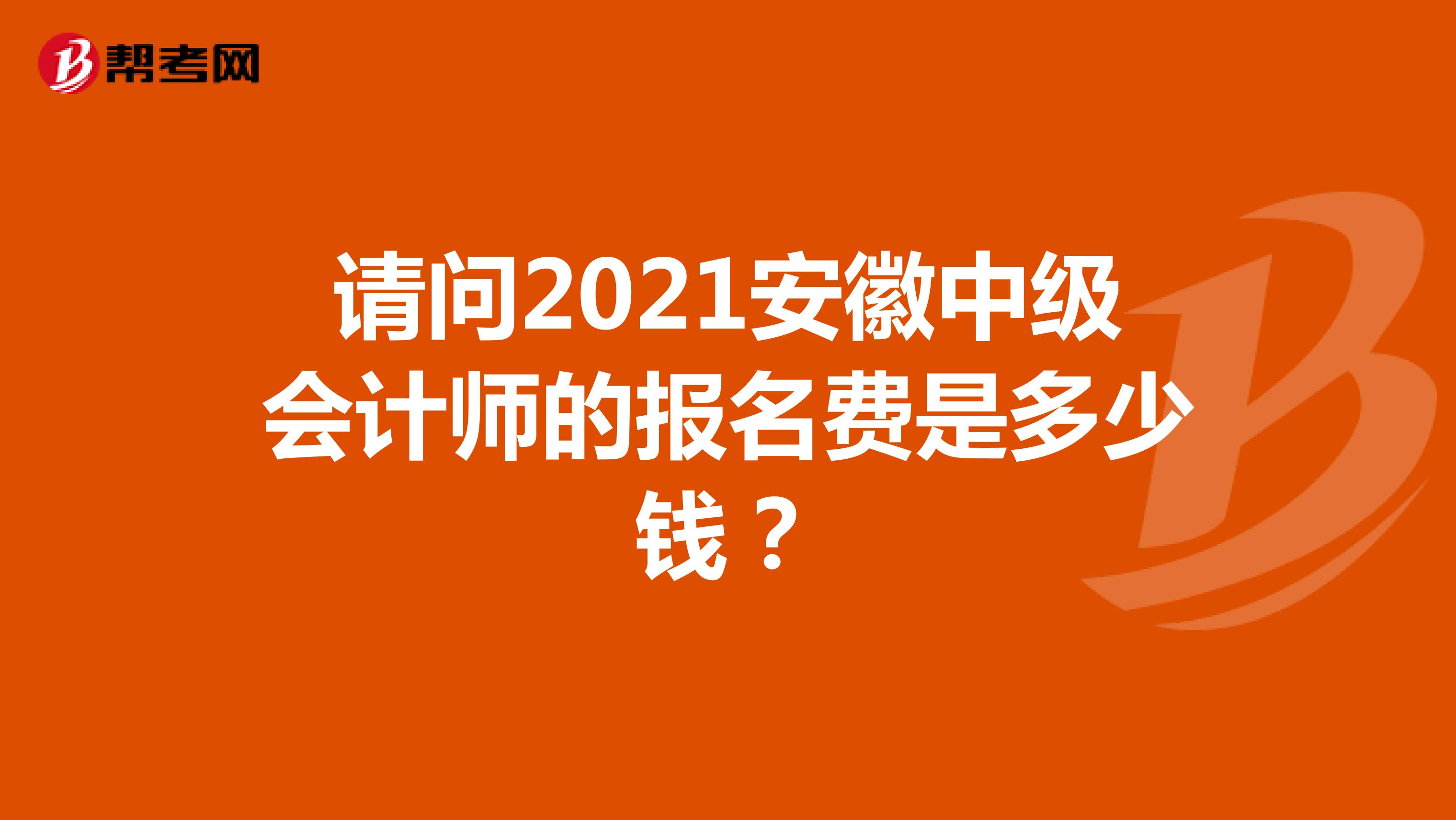 请问2021安徽中级会计师的报名费是多少钱？